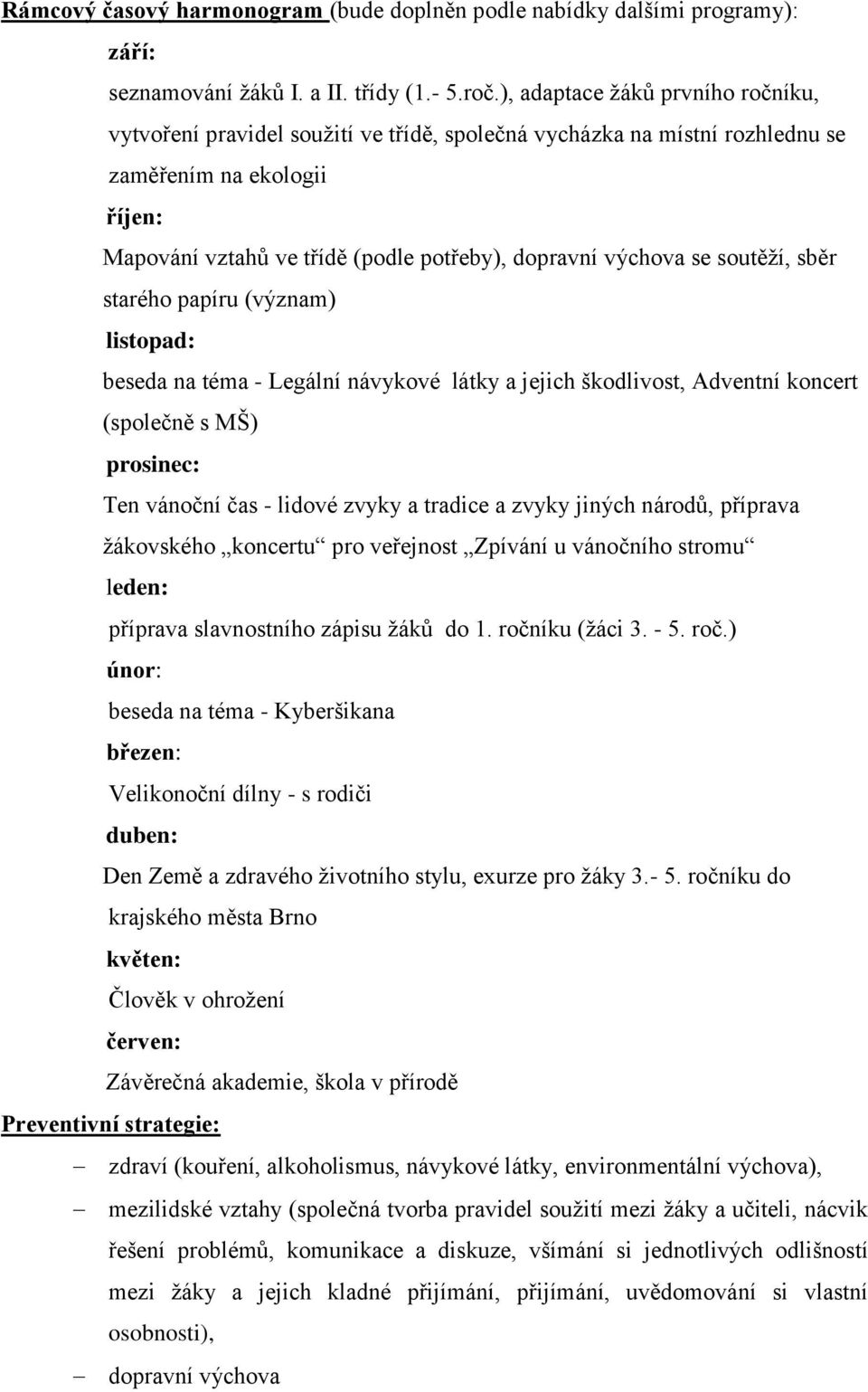 se soutěží, sběr starého papíru (význam) listopad: beseda na téma - Legální návykové látky a jejich škodlivost, Adventní koncert (společně s MŠ) prosinec: Ten vánoční čas - lidové zvyky a tradice a