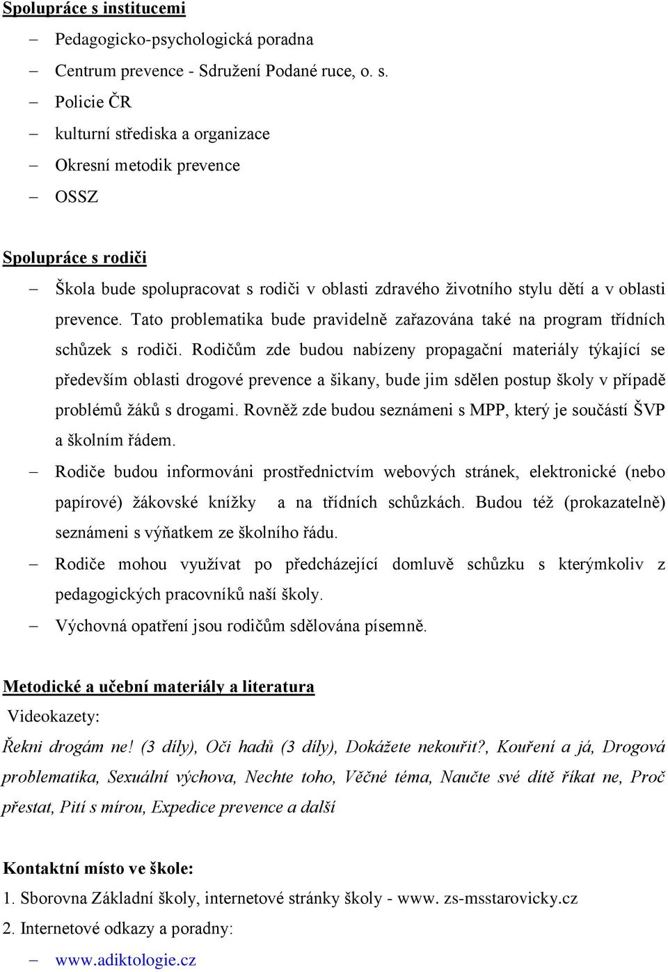 Policie ČR kulturní střediska a organizace Okresní metodik prevence OSSZ rodiči Škola bude spolupracovat s rodiči v oblasti zdravého životního stylu dětí a v oblasti prevence.