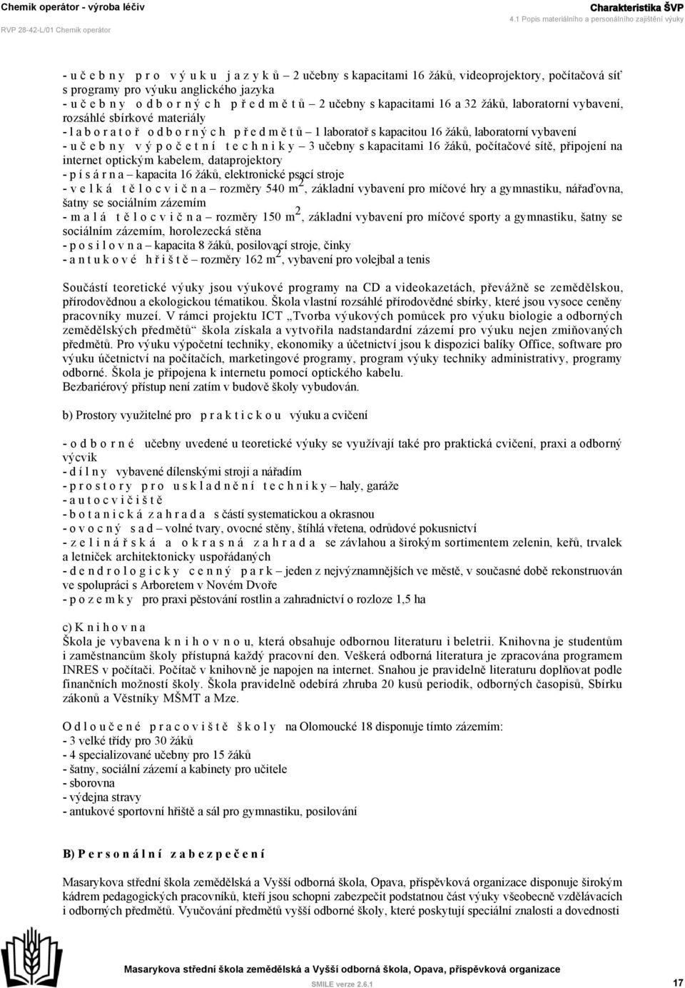 č e b n y o d b o r n ý c h p ř e d m ě t ů 2 učebny s kapacitami 16 a 32 žáků, laboratorní vybavení, rozsáhlé sbírkové materiály - l a b o r a t o ř o d b o r n ý c h p ř e d m ě t ů 1 laboratoř s