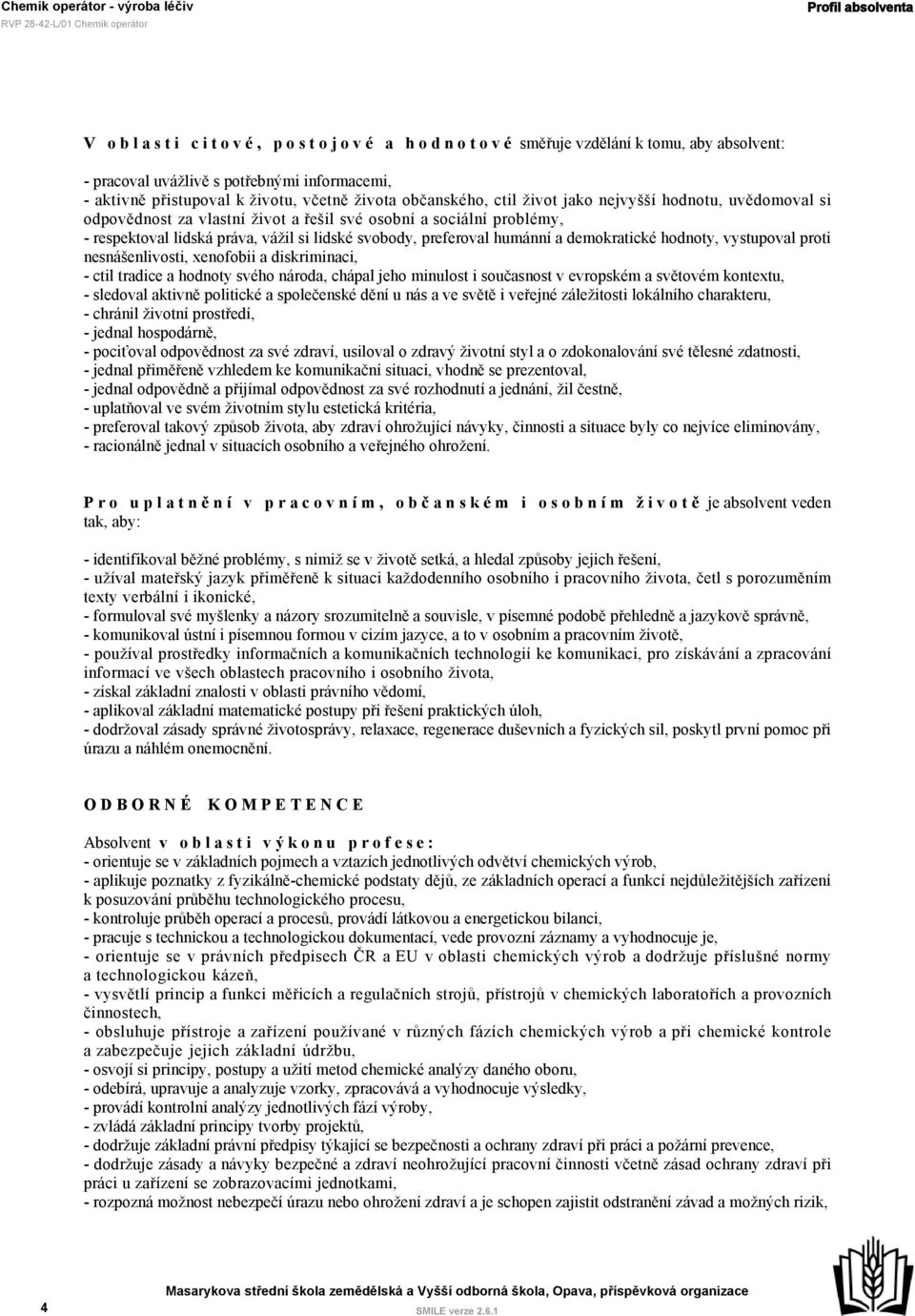 svobody, preferoval humánní a demokratické hodnoty, vystupoval proti nesnášenlivosti, xenofobii a diskriminaci, - ctil tradice a hodnoty svého národa, chápal jeho minulost i současnost v evropském a