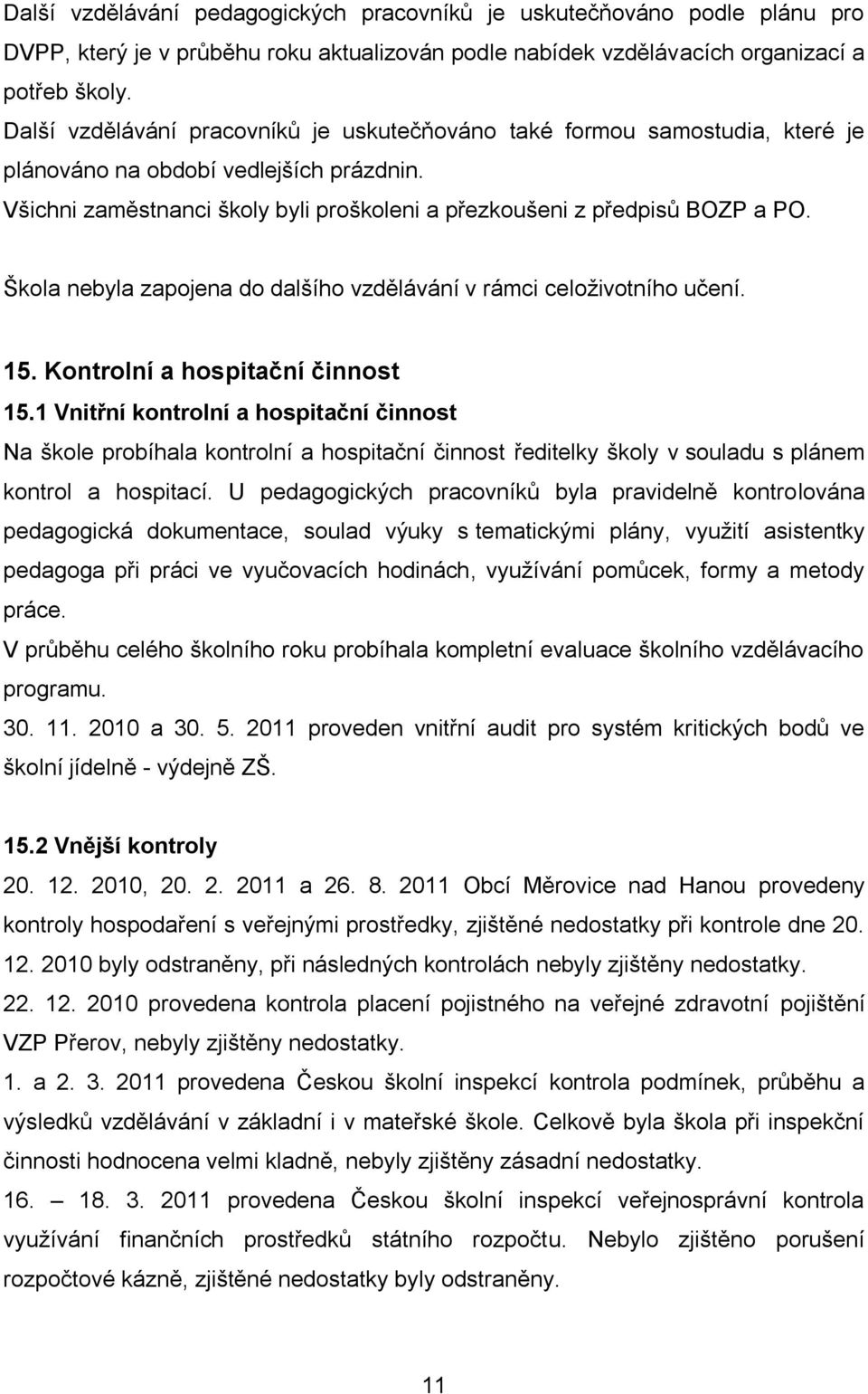 Škola nebyla zapojena do dalšího vzdělávání v rámci celoživotního učení. 5. Kontrolní a hospitační činnost 5.