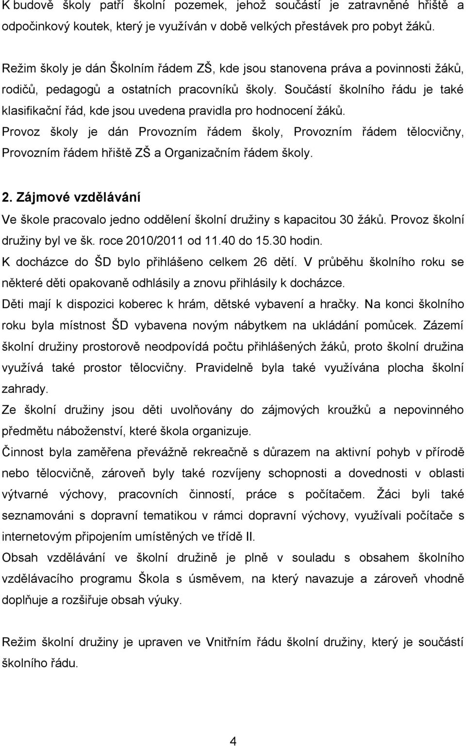 Součástí školního řádu je také klasifikační řád, kde jsou uvedena pravidla pro hodnocení žáků.