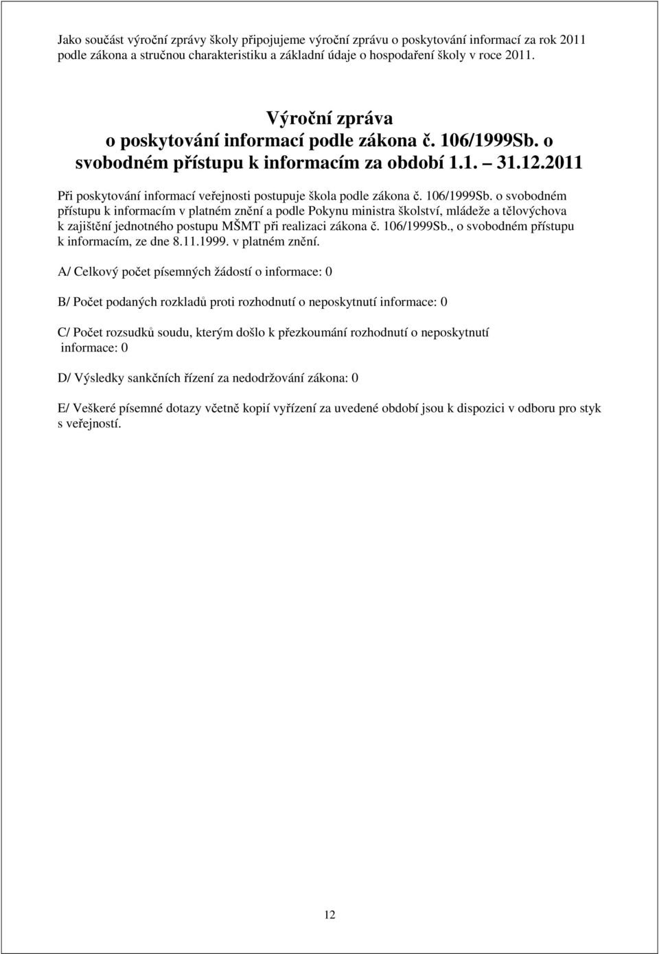 106/1999Sb. o svobodném přístupu k informacím v platném znění a podle Pokynu ministra školství, mládeže a tělovýchova k zajištění jednotného postupu MŠMT při realizaci zákona č. 106/1999Sb.