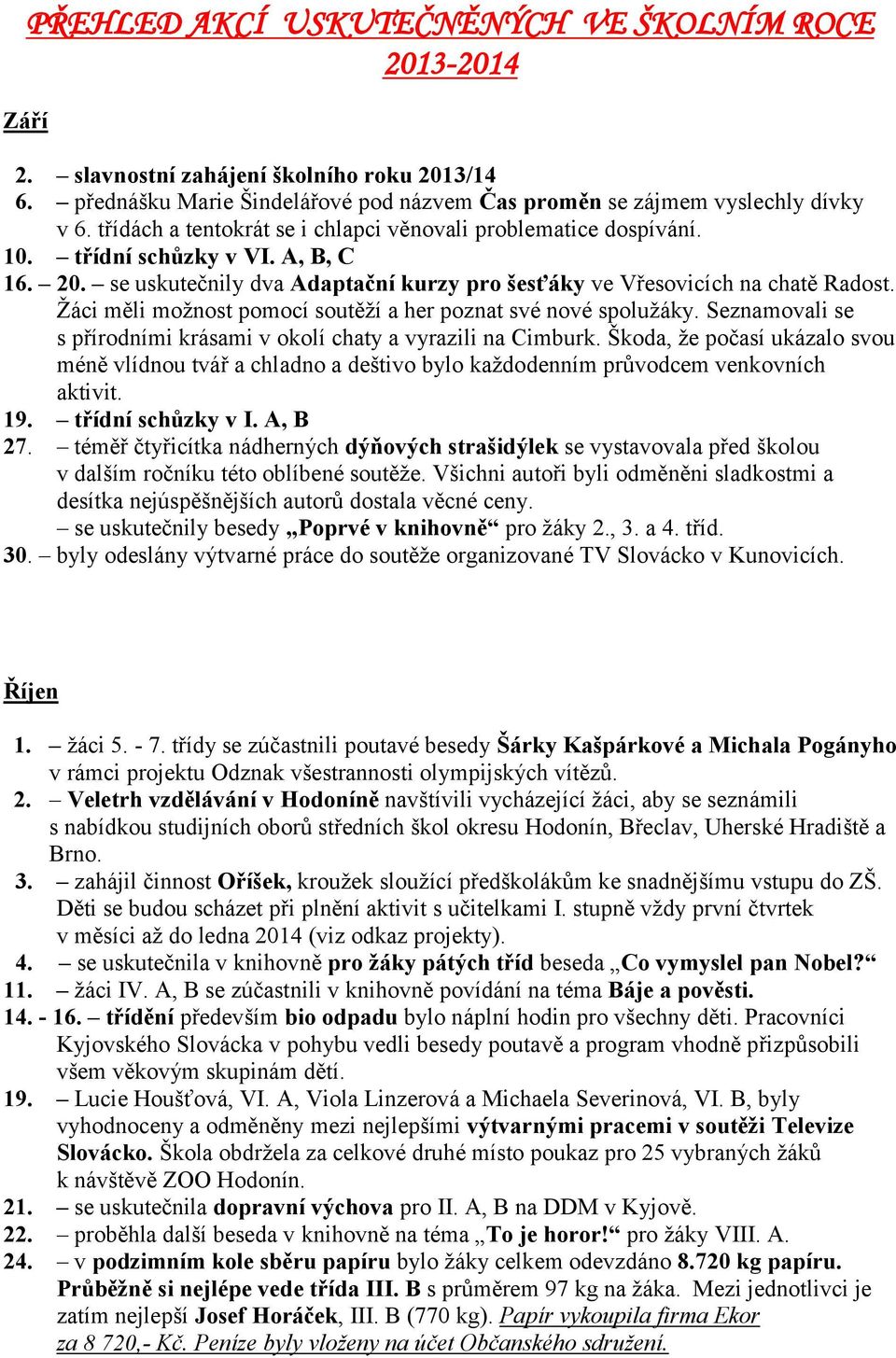 Žáci měli možnost pomocí soutěží a her poznat své nové spolužáky. Seznamovali se s přírodními krásami v okolí chaty a vyrazili na Cimburk.