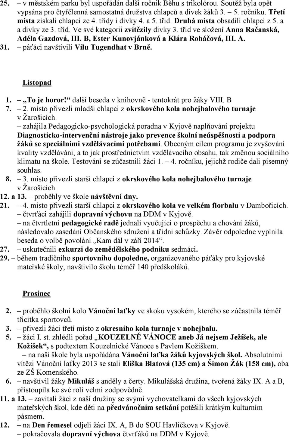 B, Ester Kunovjánková a Klára Roháčová, III. A. 31. páťáci navštívili Vilu Tugendhat v Brně. Listopad 1. To je horor! další beseda v knihovně - tentokrát pro žáky VIII. B 7. 2.