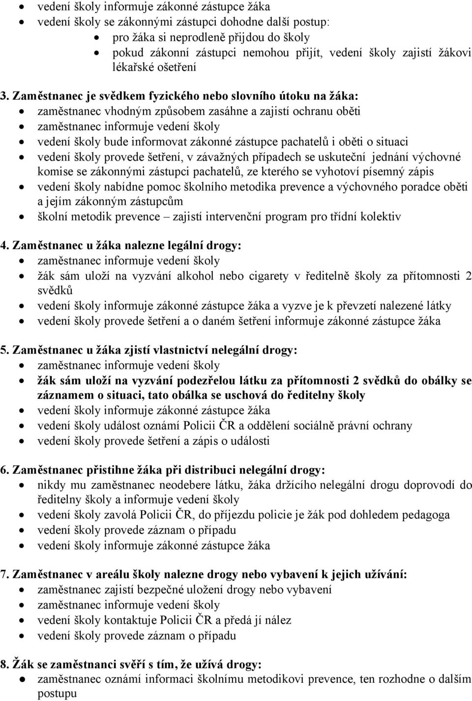 Zaměstnanec je svědkem fyzického nebo slovního útoku na žáka: zaměstnanec vhodným způsobem zasáhne a zajistí ochranu oběti zaměstnanec informuje vedení školy vedení školy bude informovat zákonné