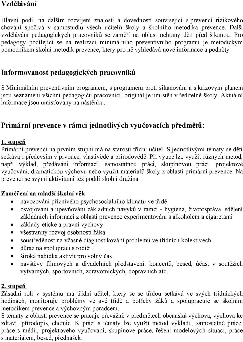 Pro pedagogy podílející se na realizaci minimálního preventivního programu je metodickým pomocníkem školní metodik prevence, který pro ně vyhledává nové informace a podněty.