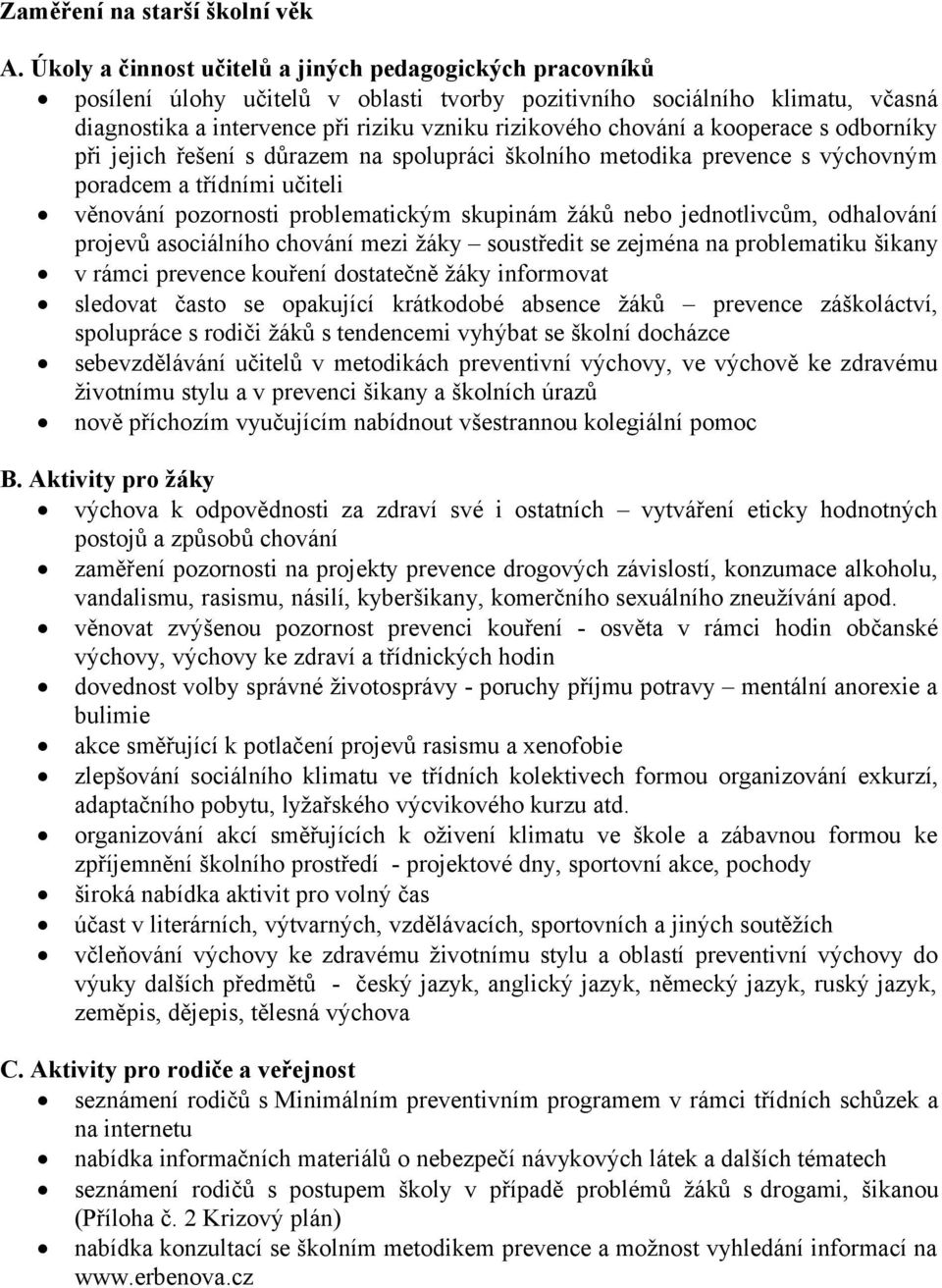 a kooperace s odborníky při jejich řešení s důrazem na spolupráci školního metodika prevence s výchovným poradcem a třídními učiteli věnování pozornosti problematickým skupinám žáků nebo