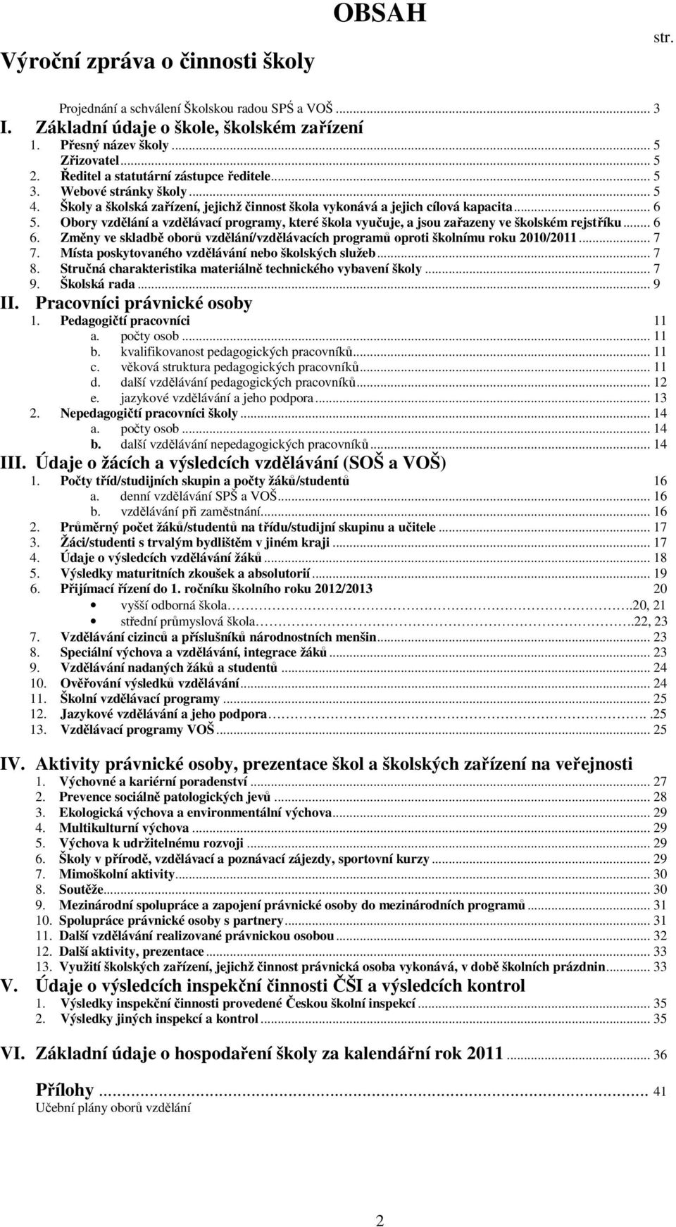 Obory vzdělání a vzdělávací programy, které škola vyučuje, a jsou zařazeny ve školském rejstříku... 6 6. Změny ve skladbě oborů vzdělání/vzdělávacích programů oproti školnímu roku 2010/2011... 7 7.