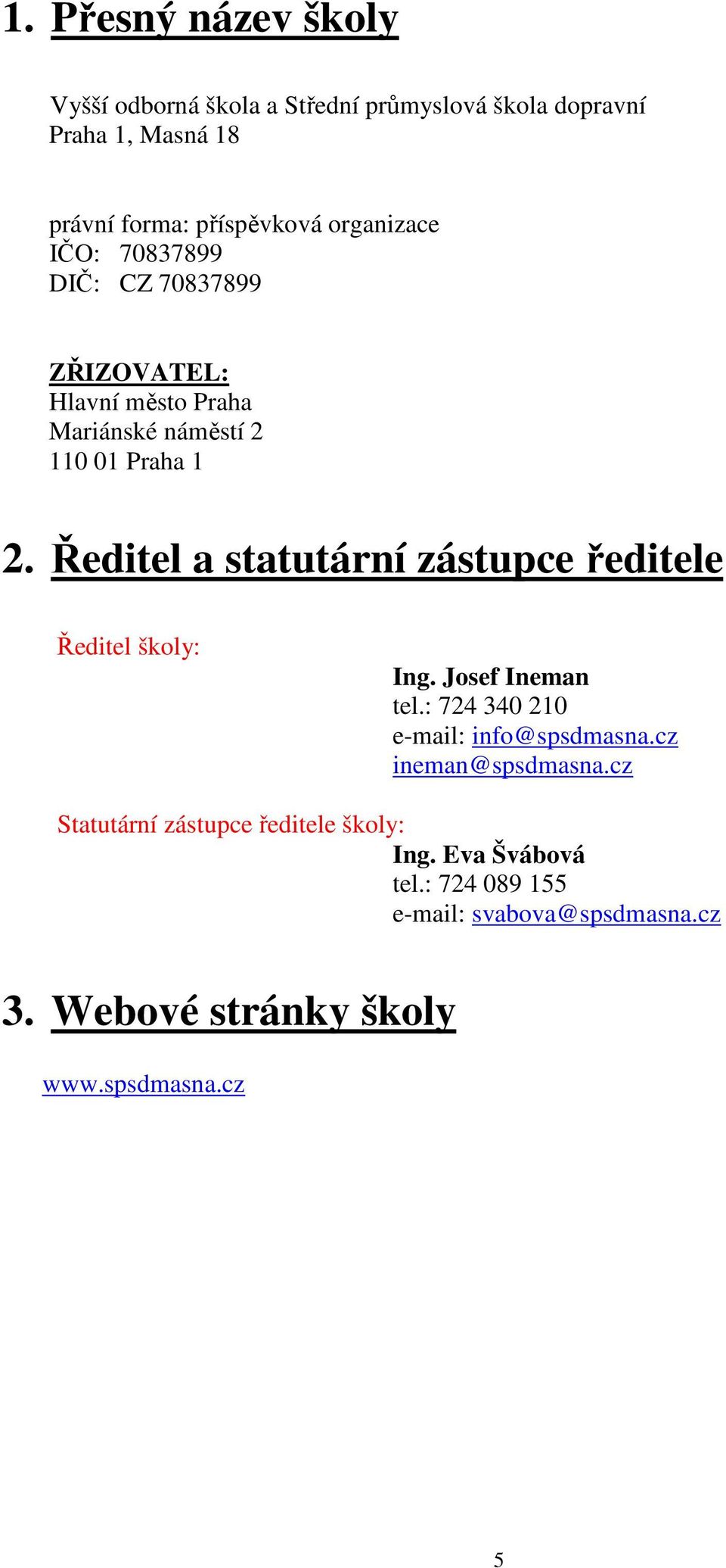 Ředitel a statutární zástupce ředitele Ředitel školy: Ing. Josef Ineman tel.: 724 340 210 e-mail: info@spsdmasna.