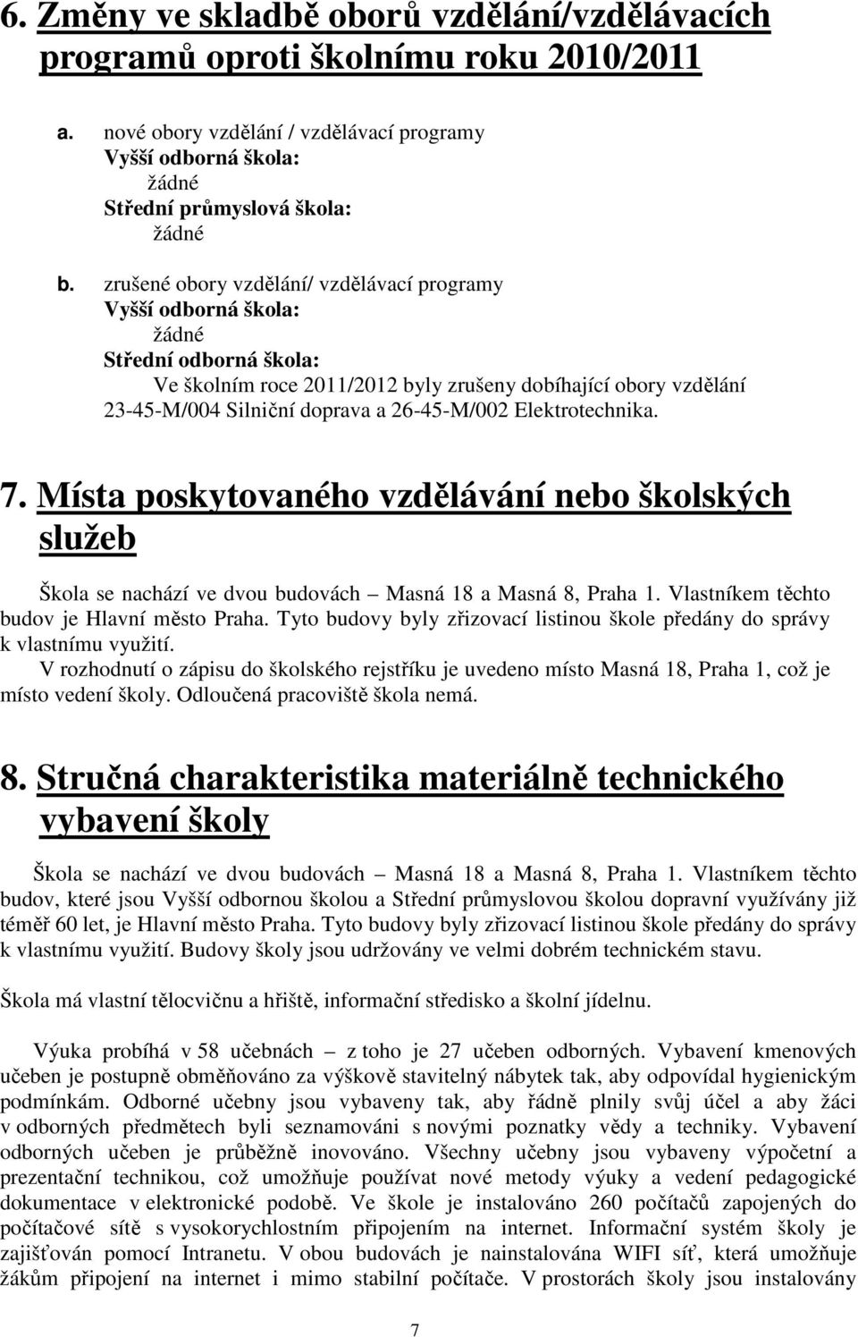 26-45-M/002 Elektrotechnika. 7. Místa poskytovaného vzdělávání nebo školských služeb Škola se nachází ve dvou budovách Masná 18 a Masná 8, Praha 1. Vlastníkem těchto budov je Hlavní město Praha.