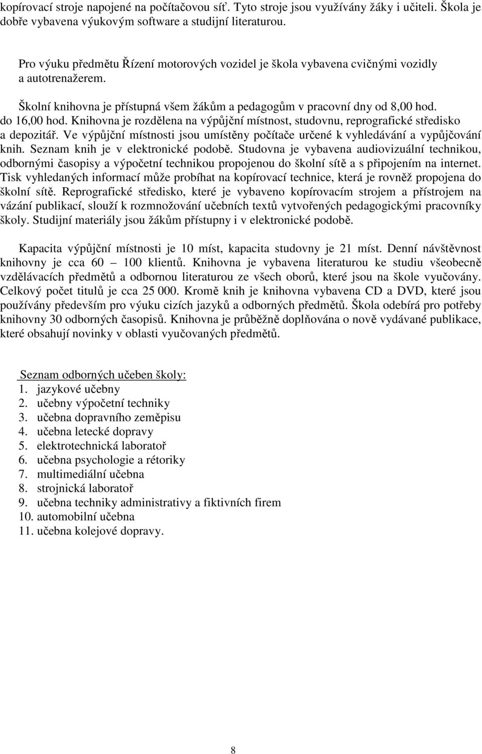 Knihovna je rozdělena na výpůjční místnost, studovnu, reprografické středisko a depozitář. Ve výpůjční místnosti jsou umístěny počítače určené k vyhledávání a vypůjčování knih.