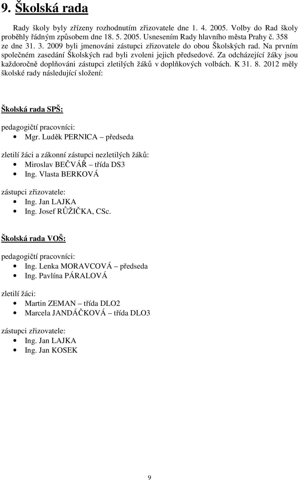 Za odcházející žáky jsou každoročně doplňováni zástupci zletilých žáků v doplňkových volbách. K 31. 8. 2012 měly školské rady následující složení: Školská rada SPŠ: pedagogičtí pracovníci: Mgr.