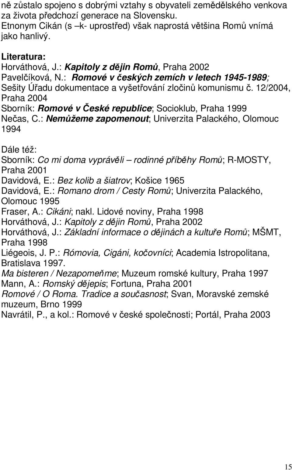 12/2004, Praha 2004 Sborník: Romové v České republice; Socioklub, Praha 1999 Nečas, C.