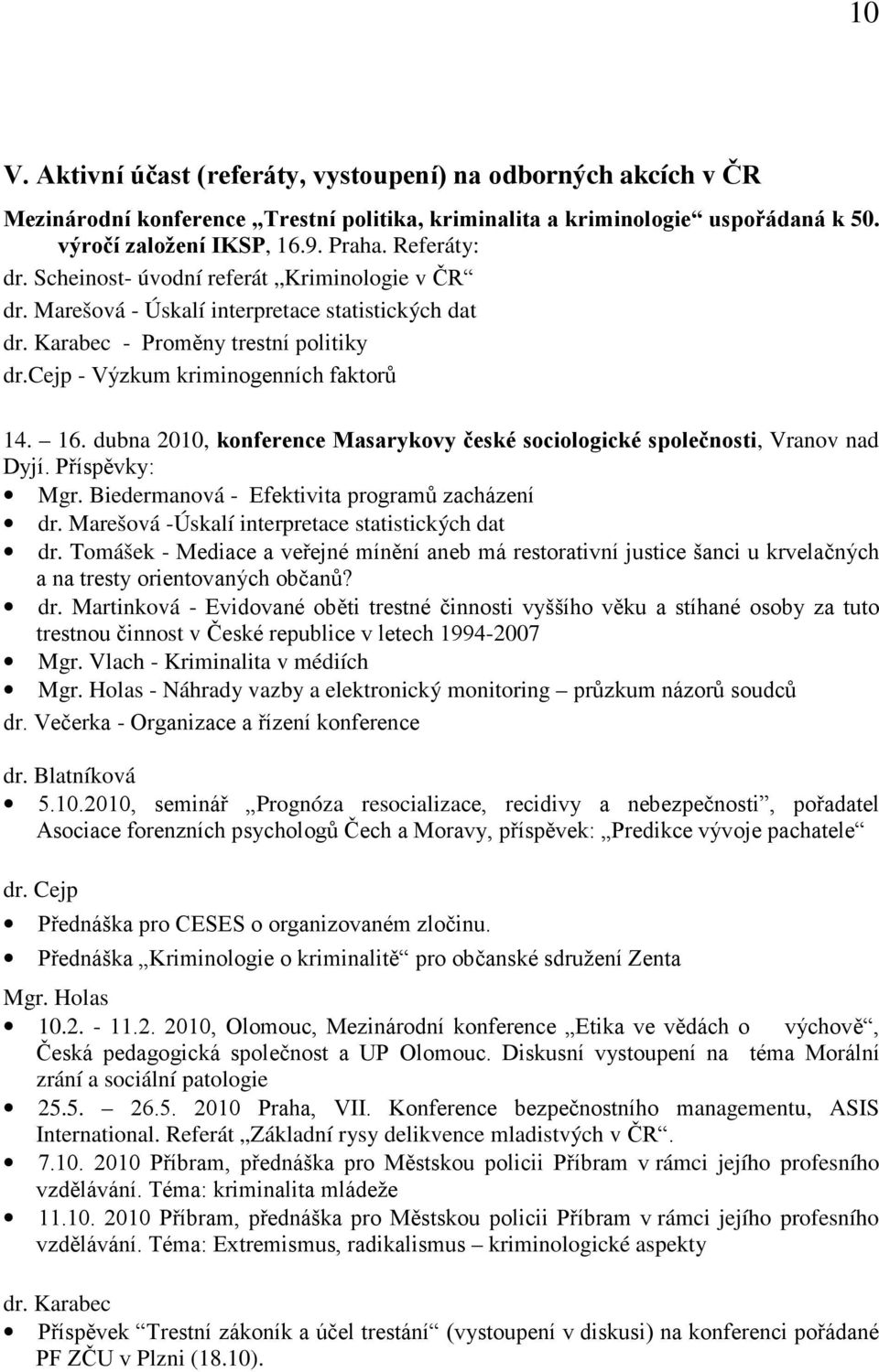 dubna 2010, konference Masarykovy české sociologické společnosti, Vranov nad Dyjí. Příspěvky: Mgr. Biedermanová - Efektivita programů zacházení dr. Marešová -Úskalí interpretace statistických dat dr.