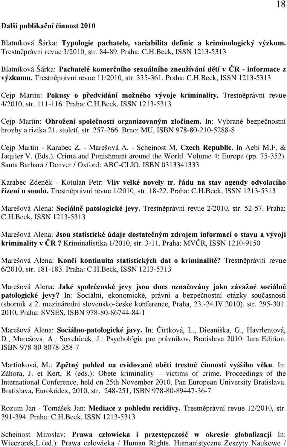 Beck, ISSN 1213-5313 Cejp Martin: Pokusy o předvídání možného vývoje kriminality. Trestněprávní revue 4/2010, str. 111-116. Praha: C.H.