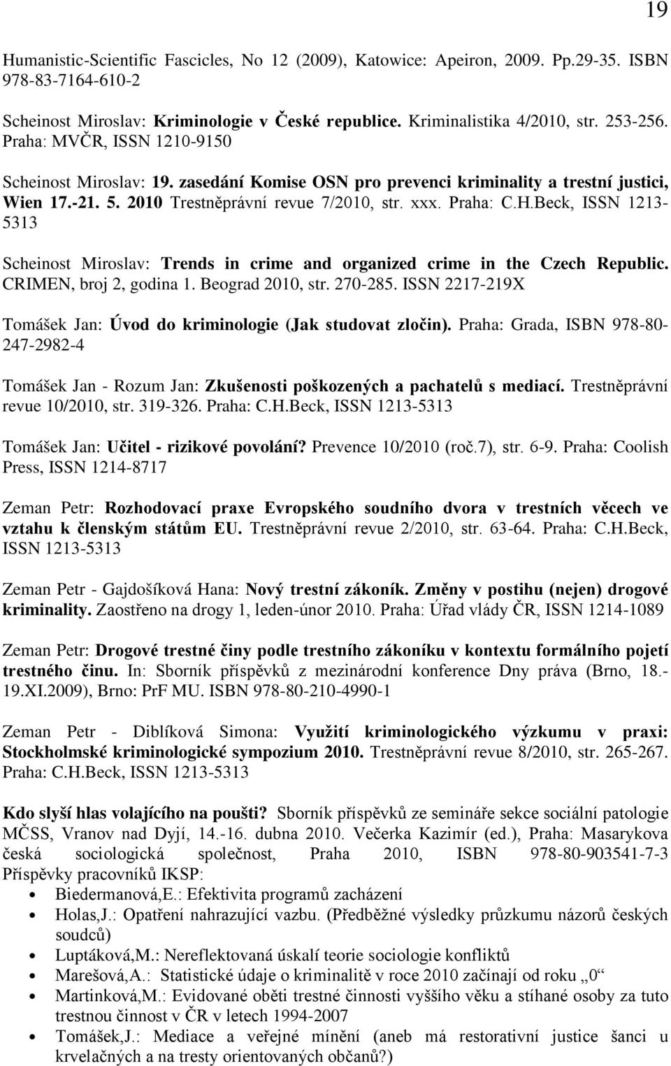 Beck, ISSN 1213-5313 Scheinost Miroslav: Trends in crime and organized crime in the Czech Republic. CRIMEN, broj 2, godina 1. Beograd 2010, str. 270-285.