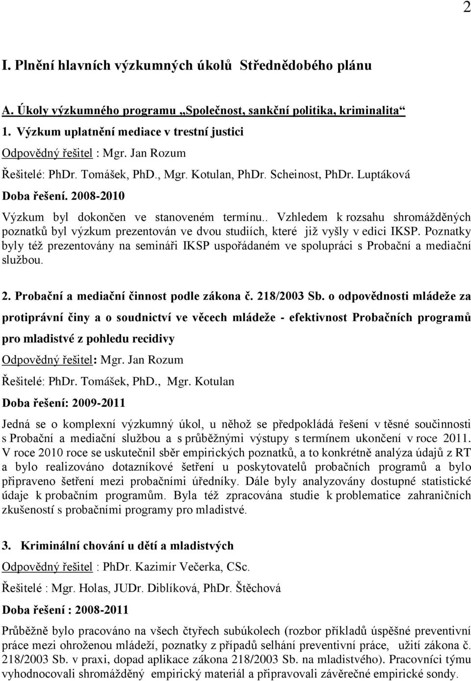 . Vzhledem k rozsahu shromážděných poznatků byl výzkum prezentován ve dvou studiích, které již vyšly v edici IKSP.