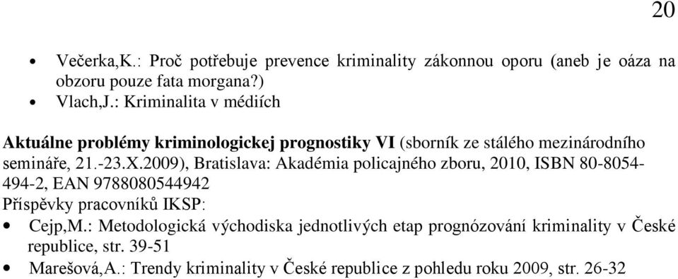 2009), Bratislava: Akadémia policajného zboru, 2010, ISBN 80-8054- 494-2, EAN 9788080544942 Příspěvky pracovníků IKSP: Cejp,M.