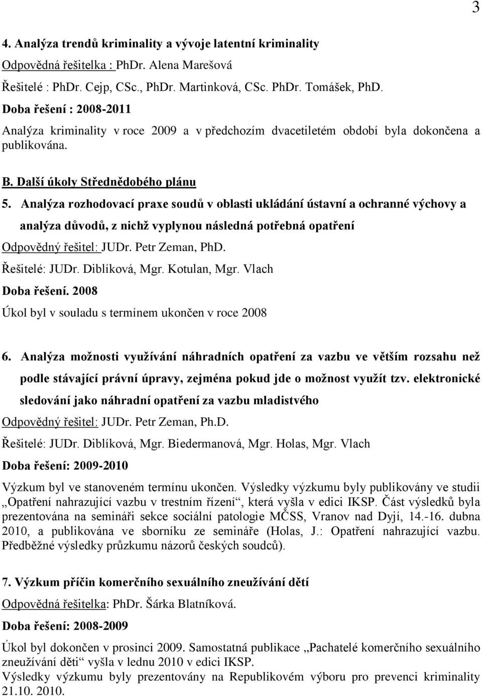 Analýza rozhodovací praxe soudů v oblasti ukládání ústavní a ochranné výchovy a analýza důvodů, z nichž vyplynou následná potřebná opatření Odpovědný řešitel: JUDr. Petr Zeman, PhD. Řešitelé: JUDr.