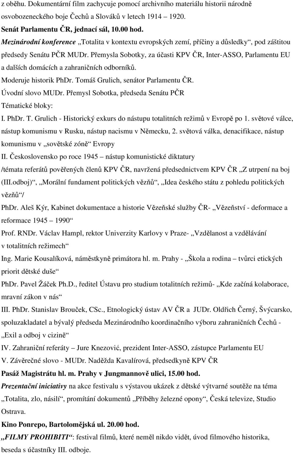 Přemysla Sobotky, za účasti KPV ČR, Inter-ASSO, Parlamentu EU a dalších domácích a zahraničních odborníků. Moderuje historik PhDr. Tomáš Grulich, senátor Parlamentu ČR. Úvodní slovo MUDr.