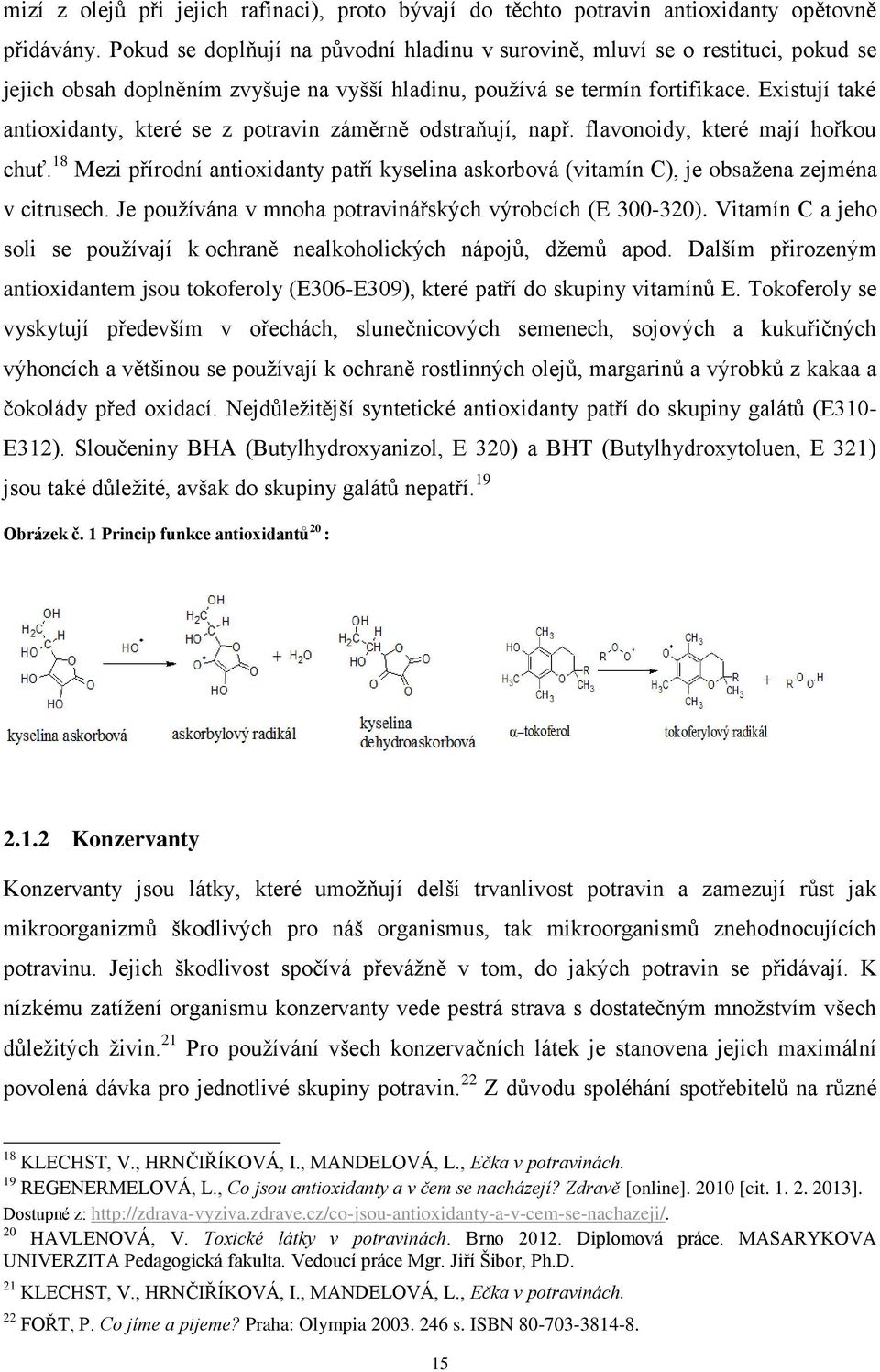 Existují také antioxidanty, které se z potravin záměrně odstraňují, např. flavonoidy, které mají hořkou chuť.