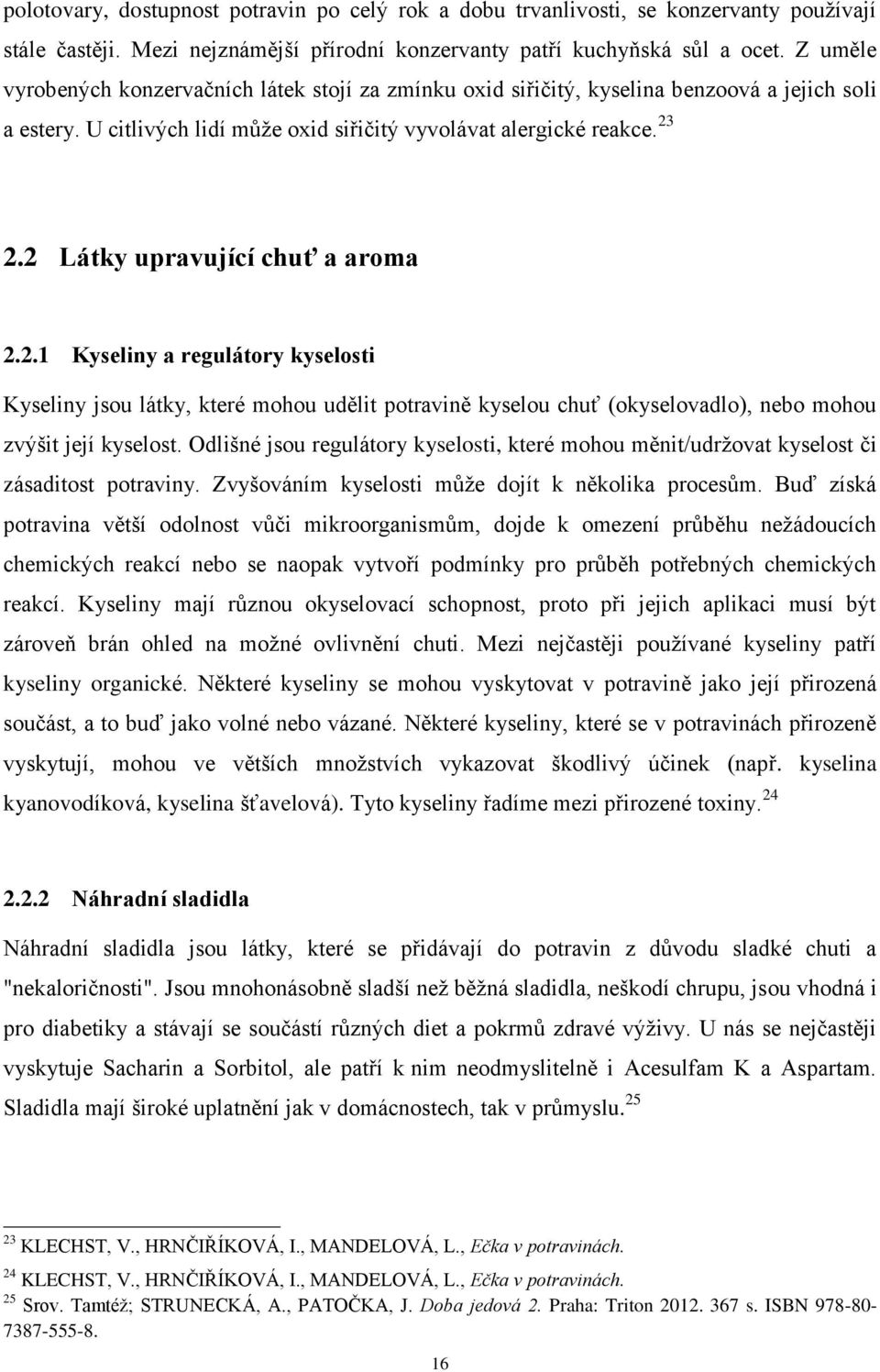 2 Látky upravující chuť a aroma 2.2.1 Kyseliny a regulátory kyselosti Kyseliny jsou látky, které mohou udělit potravině kyselou chuť (okyselovadlo), nebo mohou zvýšit její kyselost.