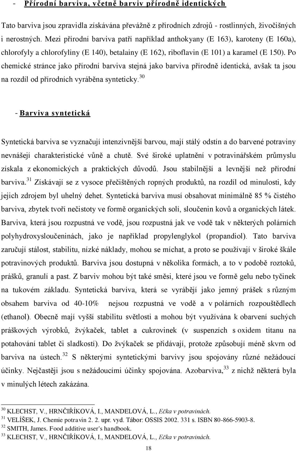 Po chemické stránce jako přírodní barviva stejná jako barviva přírodně identická, avšak ta jsou na rozdíl od přírodních vyráběna synteticky.