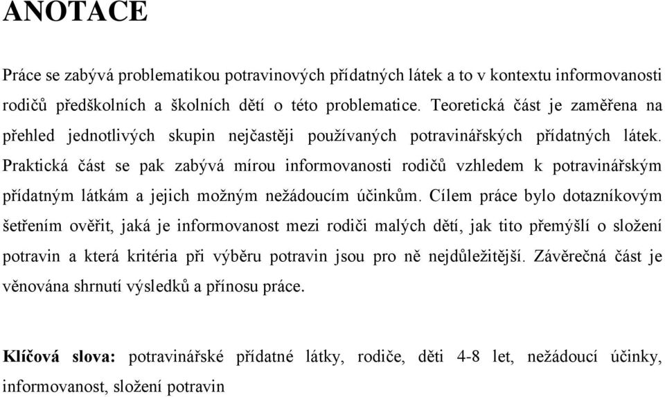 Praktická část se pak zabývá mírou informovanosti rodičů vzhledem k potravinářským přídatným látkám a jejich možným nežádoucím účinkům.