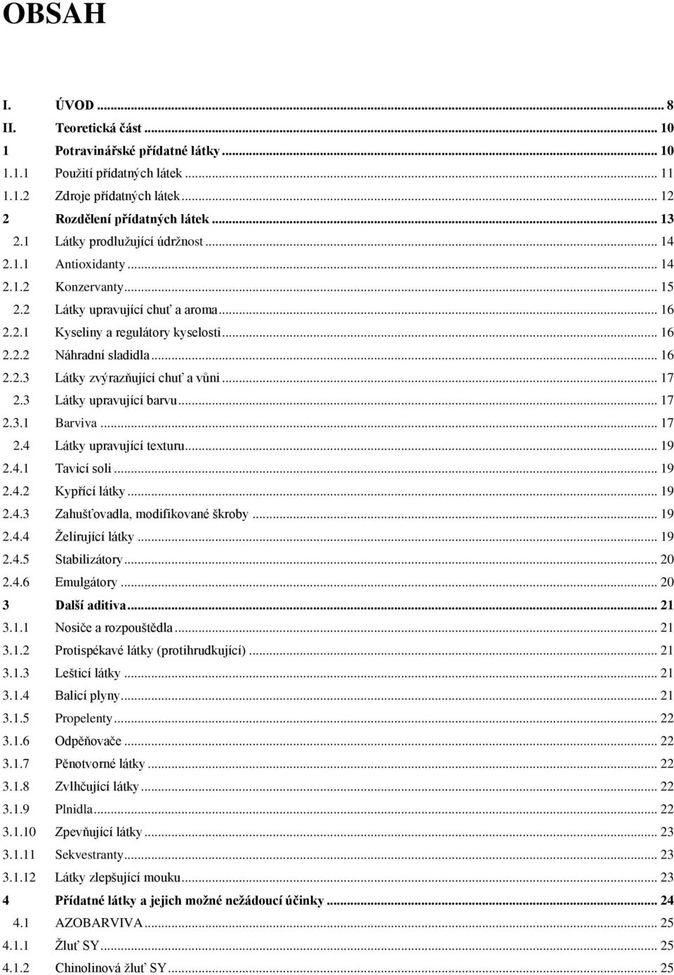 .. 17 2.3 Látky upravující barvu... 17 2.3.1 Barviva... 17 2.4 Látky upravující texturu... 19 2.4.1 Tavicí soli... 19 2.4.2 Kypřící látky... 19 2.4.3 Zahušťovadla, modifikované škroby... 19 2.4.4 Želírující látky.