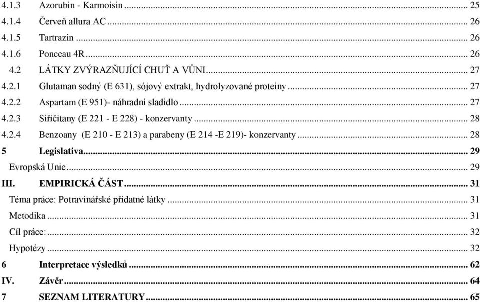 .. 28 5 Legislativa... 29 Evropská Unie... 29 III. EMPIRICKÁ ČÁST... 31 Téma práce: Potravinářské přídatné látky... 31 Metodika... 31 Cíl práce:... 32 Hypotézy.