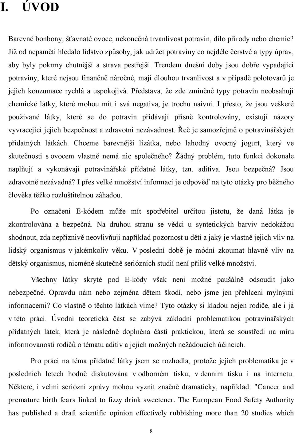 Trendem dnešní doby jsou dobře vypadající potraviny, které nejsou finančně náročné, mají dlouhou trvanlivost a v případě polotovarů je jejich konzumace rychlá a uspokojivá.