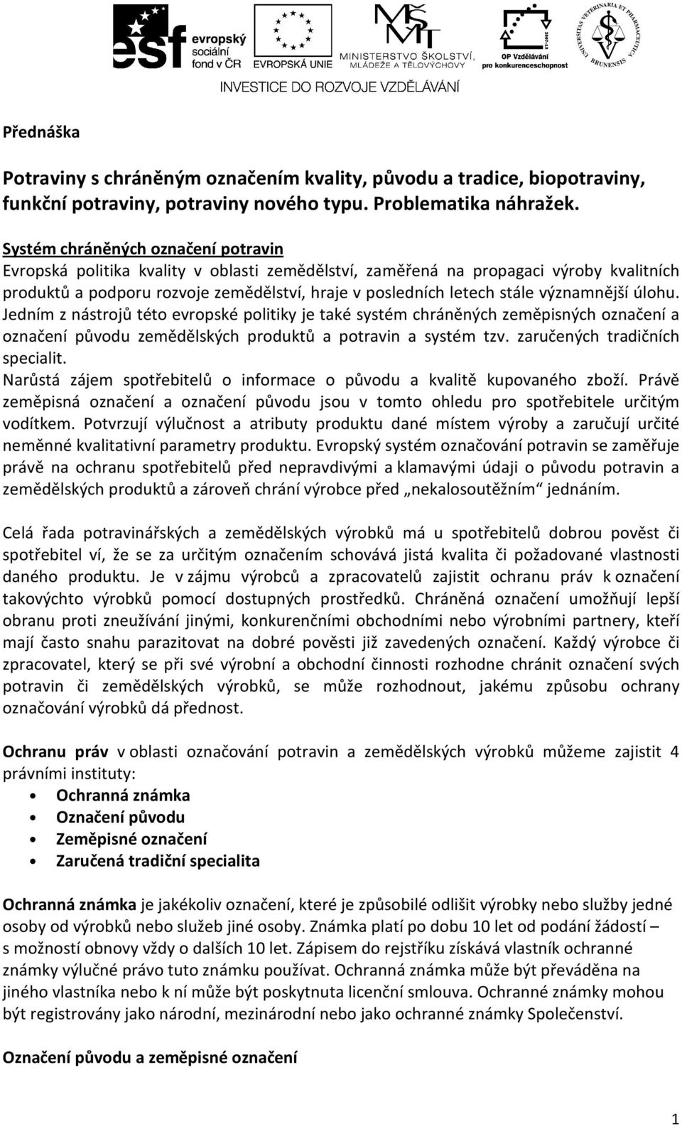 významnější úlohu. Jedním z nástrojů této evropské politiky je také systém chráněných zeměpisných označení a označení původu zemědělských produktů a potravin a systém tzv.