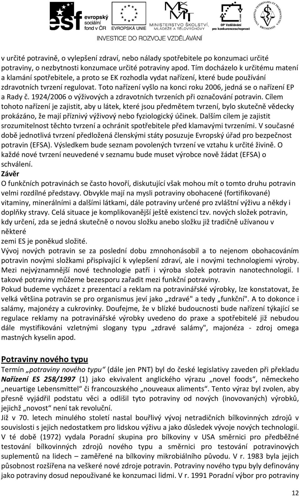 Toto nařízení vyšlo na konci roku 2006, jedná se o nařízení EP a Rady č. 1924/2006 o výživových a zdravotních tvrzeních při označování potravin.