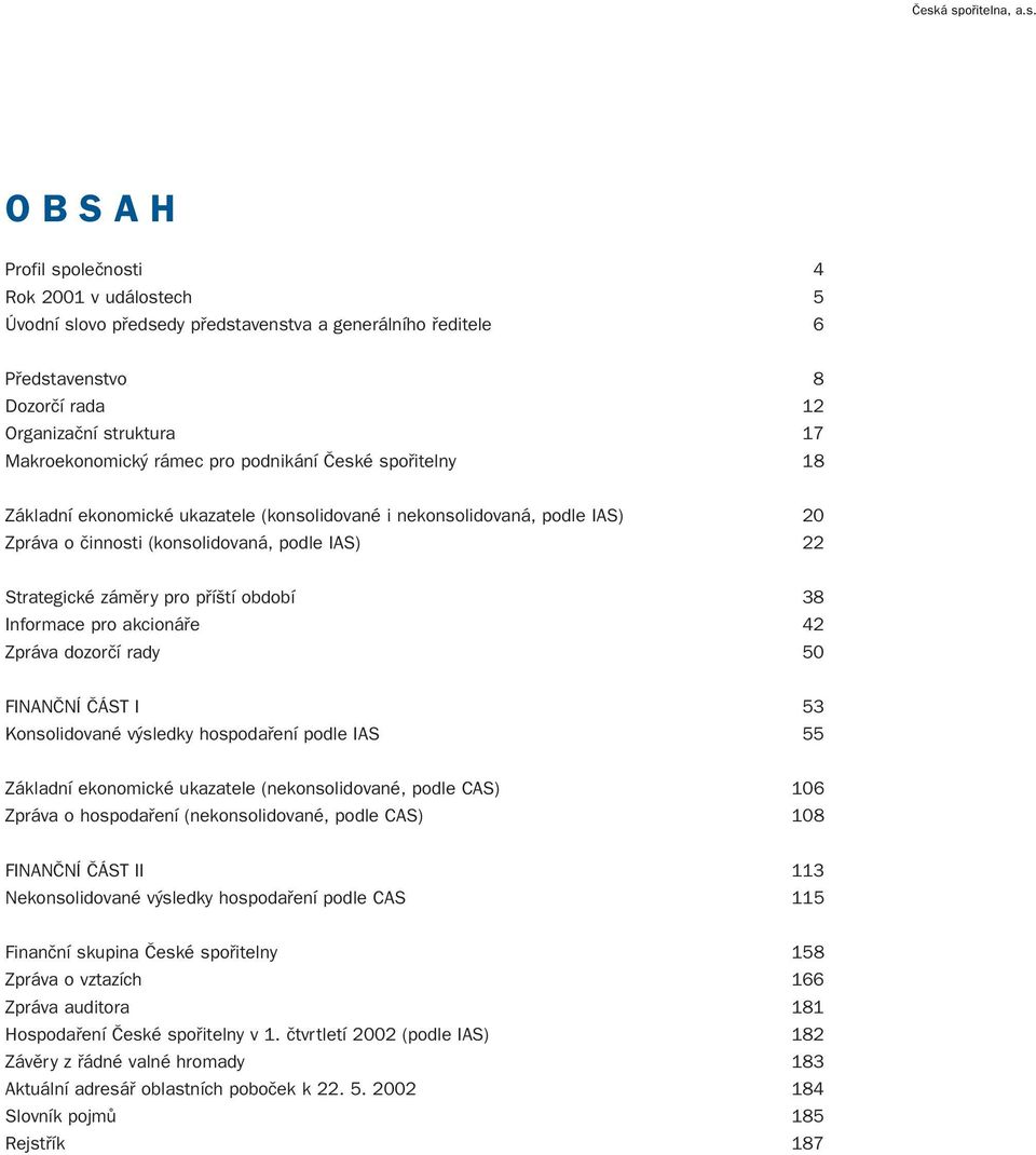 zámûry pro pfií tí období 38 Informace pro akcionáfie 42 Zpráva dozorãí rady 50 FINANâNÍ âást I 53 Konsolidované v sledky hospodafiení podle IAS 55 Základní ekonomické ukazatele (nekonsolidované,