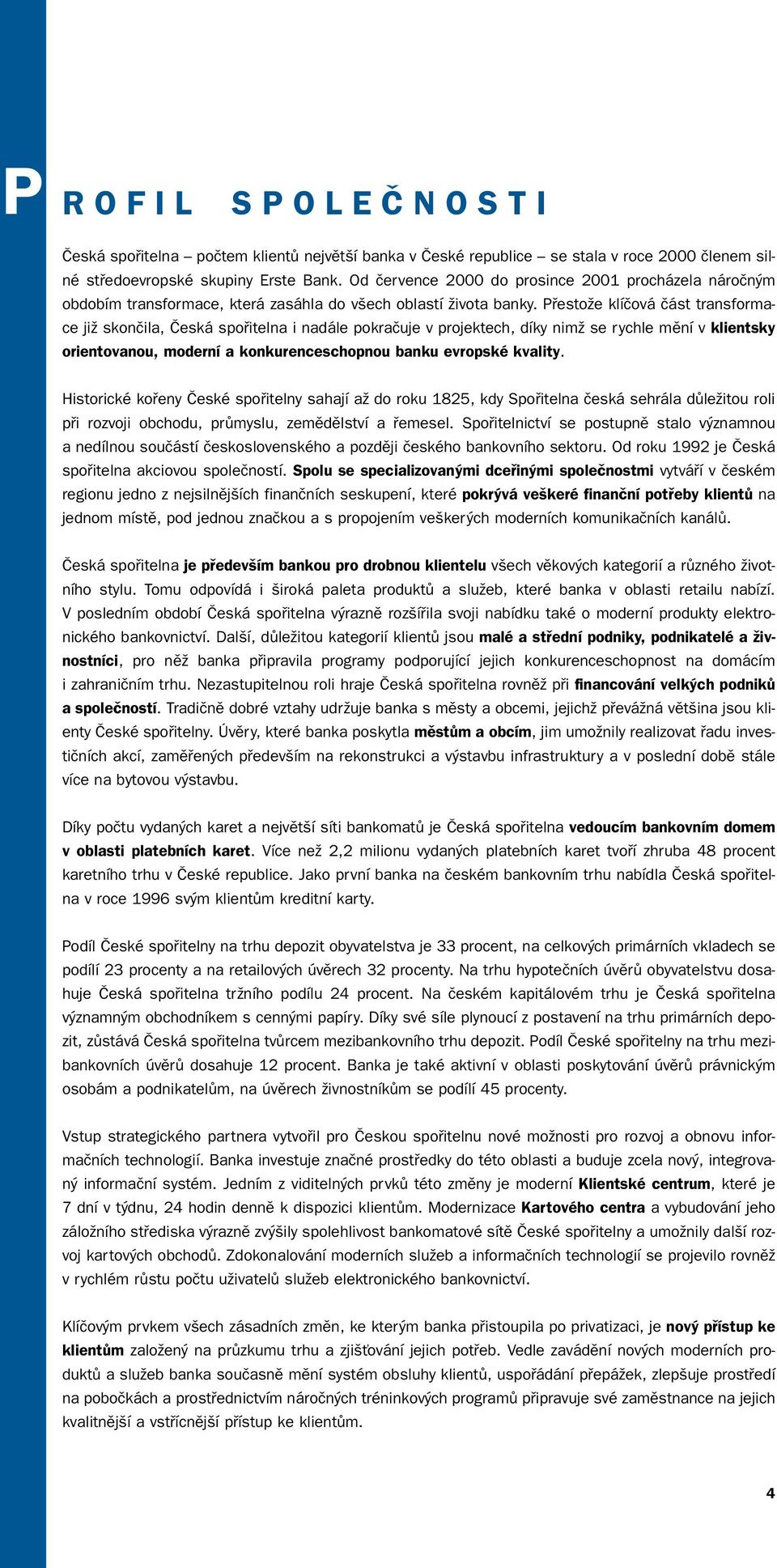 PfiestoÏe klíãová ãást transformace jiï skonãila, âeská spofiitelna i nadále pokraãuje v projektech, díky nimï se rychle mûní v klientsky orientovanou, moderní a konkurenceschopnou banku evropské