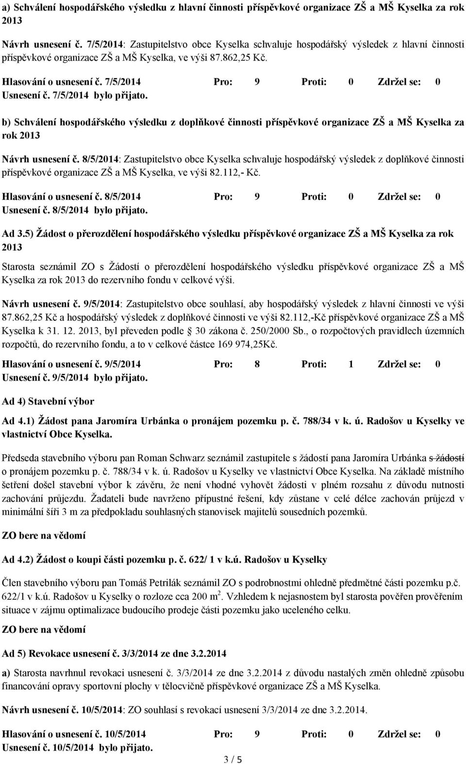 7/5/2014 Pro: 9 Proti: 0 Zdržel se: 0 Usnesení č. 7/5/2014 bylo přijato. b) Schválení hospodářského výsledku z doplňkové činnosti příspěvkové organizace ZŠ a MŠ Kyselka za rok 2013 Návrh usnesení č.