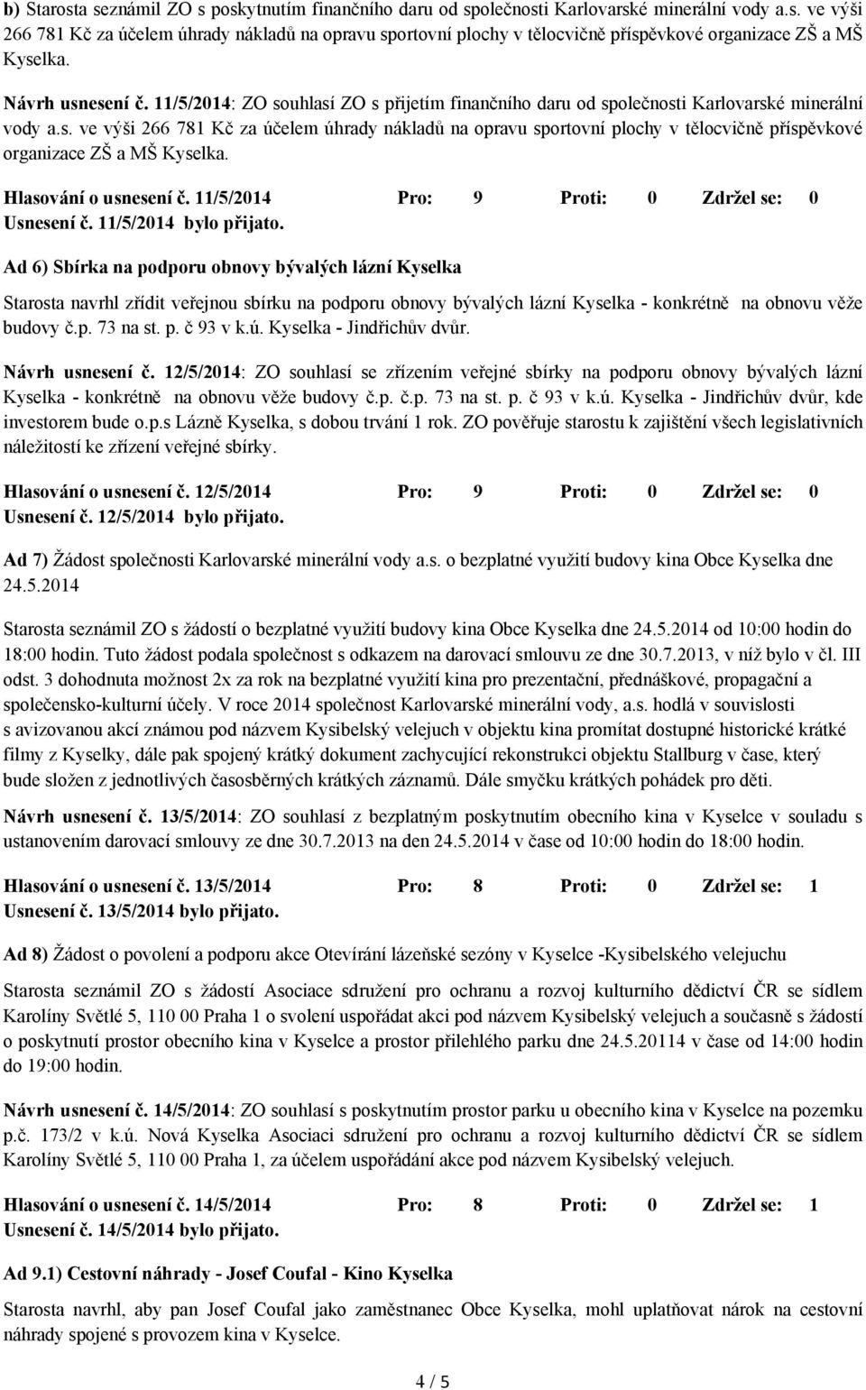 Hlasování o usnesení č. 11/5/2014 Pro: 9 Proti: 0 Zdržel se: 0 Usnesení č. 11/5/2014 bylo přijato.