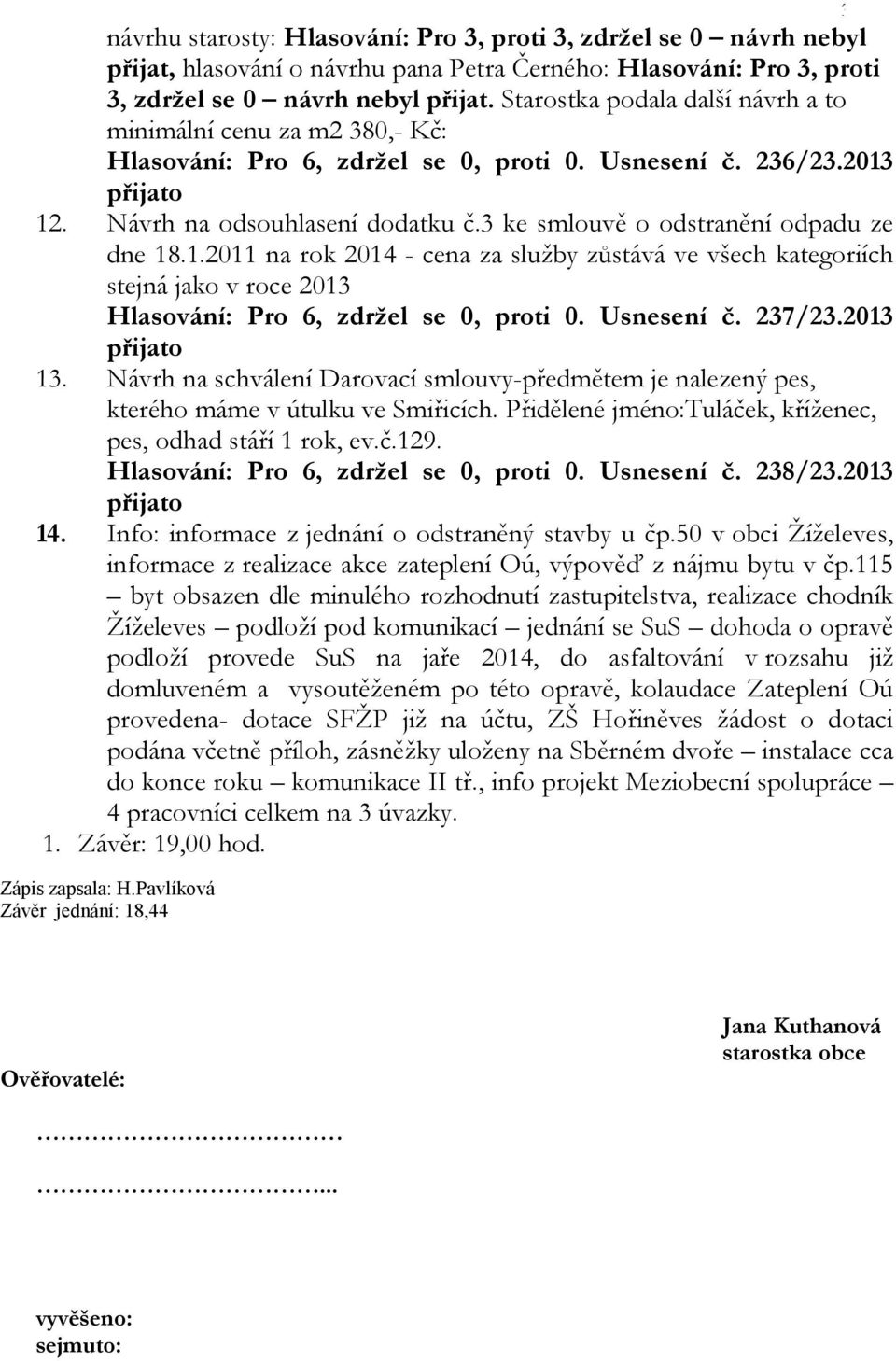 3 ke smlouvě o odstranění odpadu ze dne 18.1.2011 na rok 2014 - cena za služby zůstává ve všech kategoriích stejná jako v roce 2013 Hlasování: Pro 6, zdržel se 0, proti 0. Usnesení č. 237/23.2013 13.