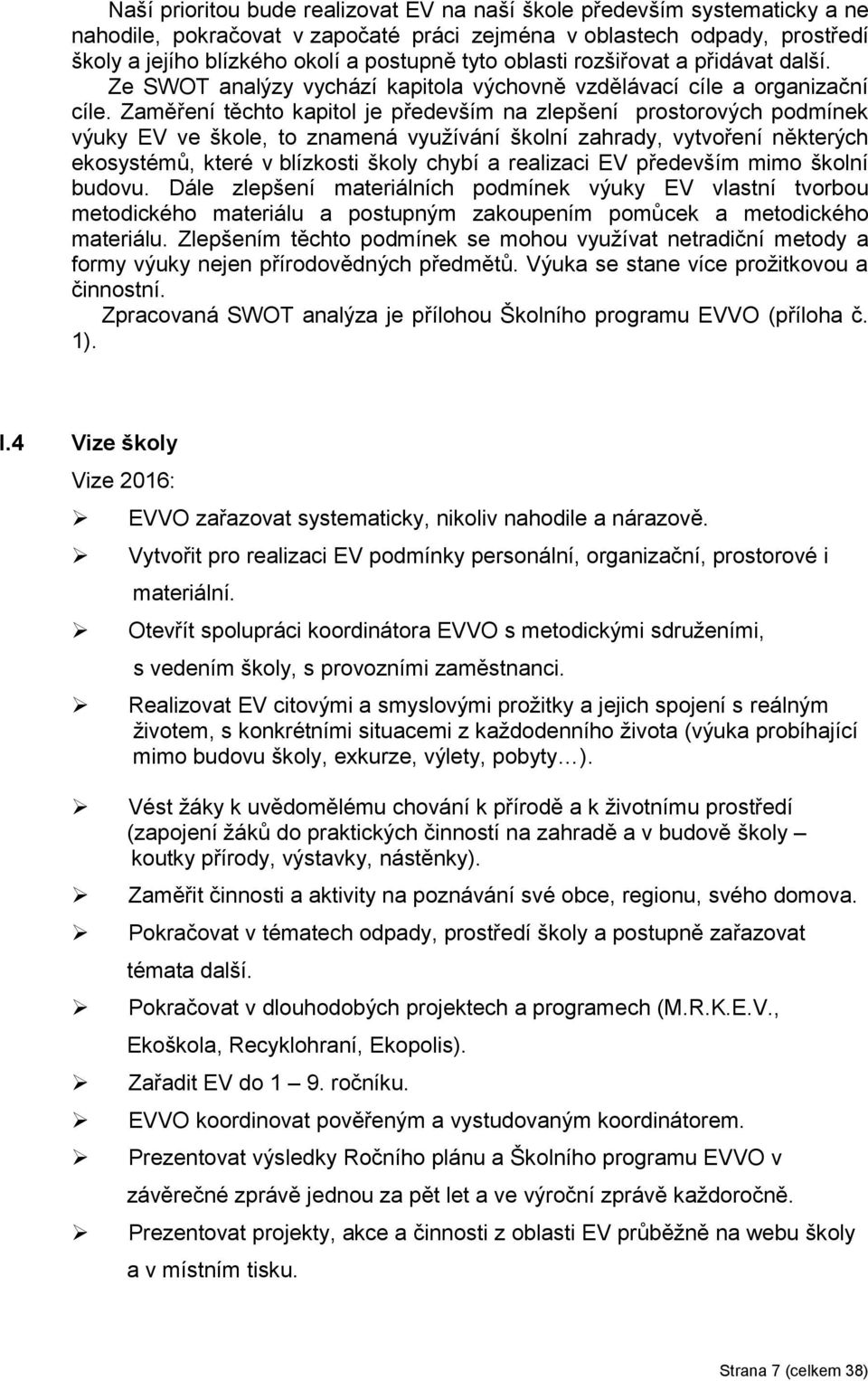 Změření těchto kpitol je především n zlepšení prostorových podmínek výuky EV ve škole, to znmená vyuţívání školní zhrdy, vytvoření některých ekosystémů, které v blízkosti školy chybí relizci EV