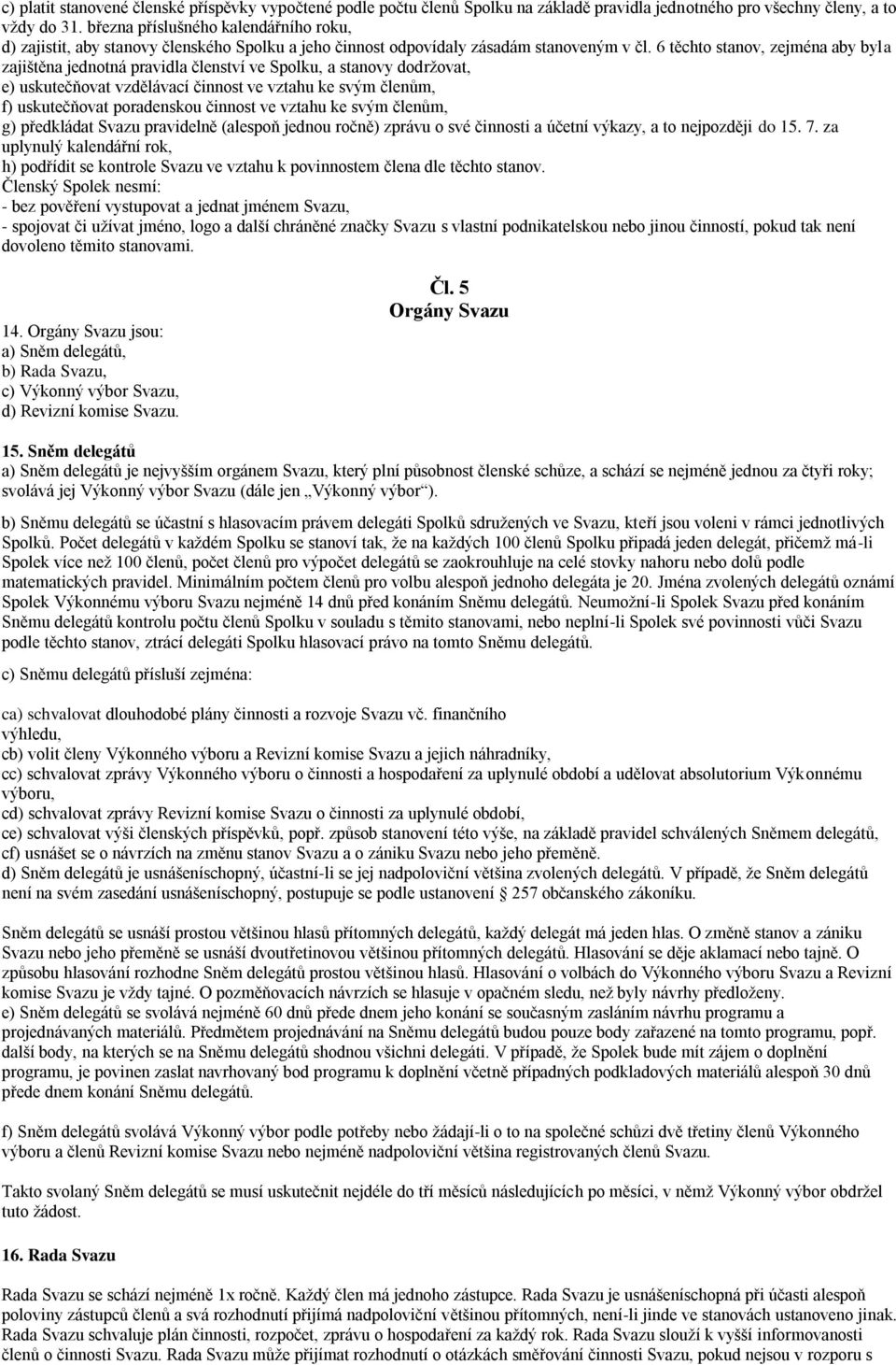 6 těchto stanov, zejména aby byla zajištěna jednotná pravidla členství ve Spolku, a stanovy dodržovat, e) uskutečňovat vzdělávací činnost ve vztahu ke svým členům, f) uskutečňovat poradenskou činnost