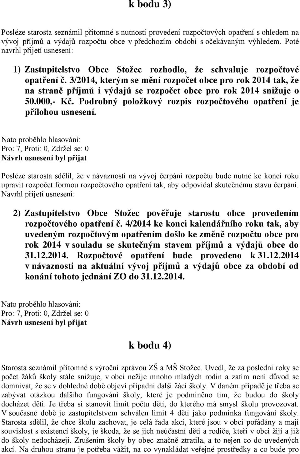 3/2014, kterým se mění rozpočet obce pro rok 2014 tak, že na straně příjmů i výdajů se rozpočet obce pro rok 2014 snižuje o 50.000,- Kč.