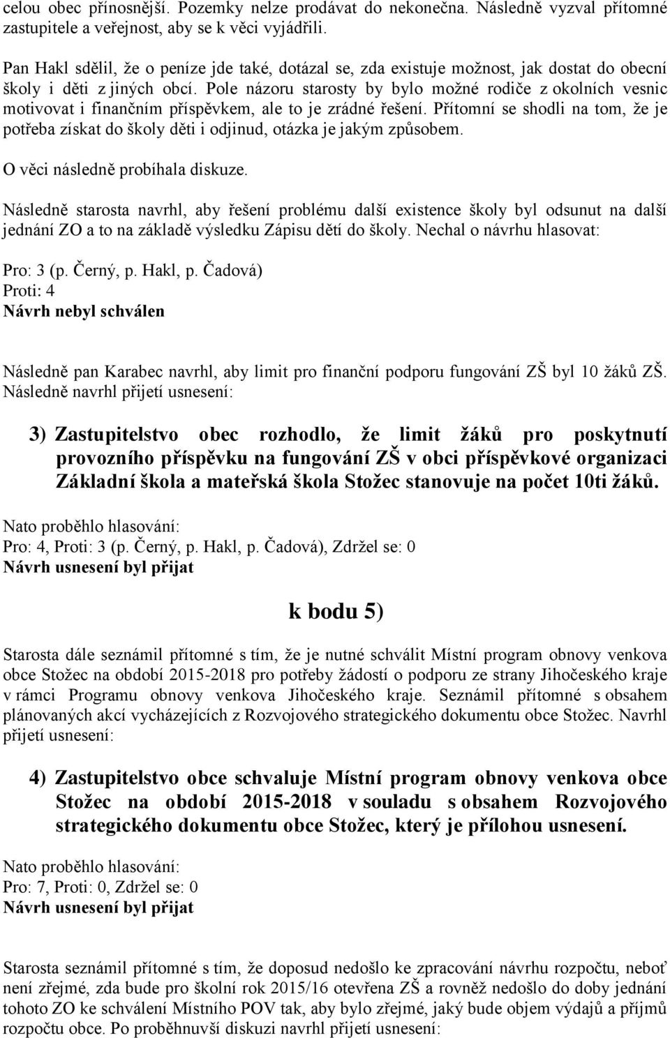 Pole názoru starosty by bylo možné rodiče z okolních vesnic motivovat i finančním příspěvkem, ale to je zrádné řešení.