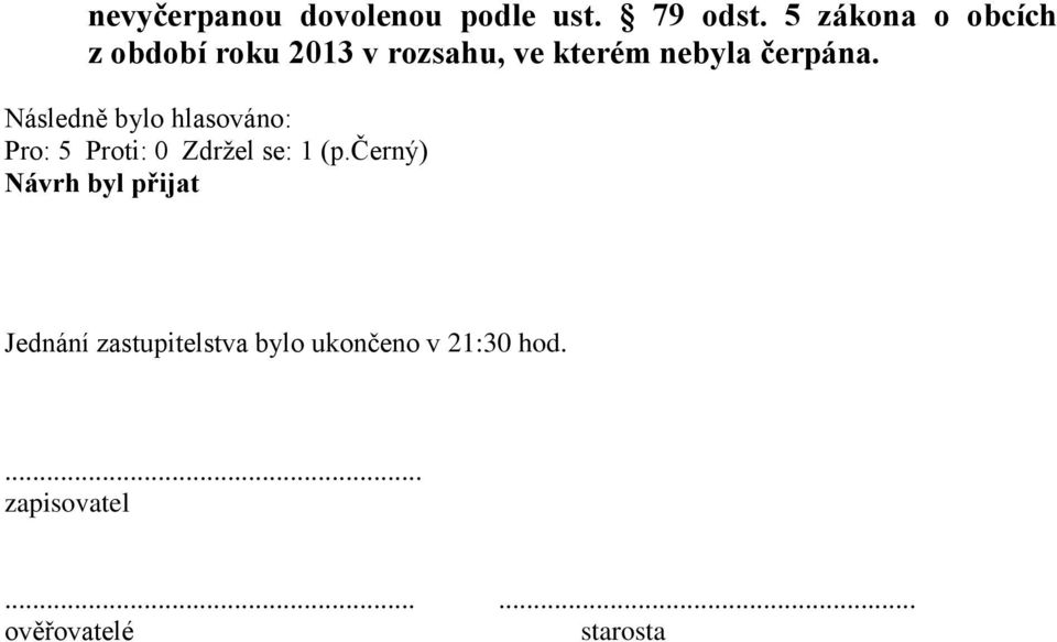 čerpána. Následně bylo hlasováno: Pro: 5 Proti: 0 Zdržel se: 1 (p.