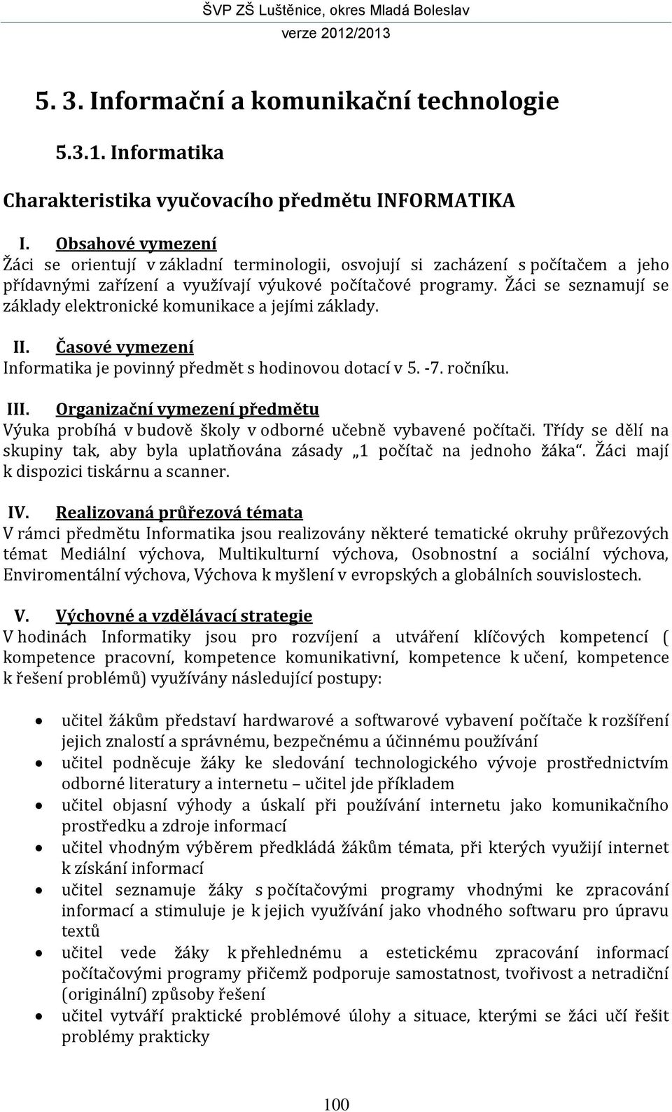 Žáci se seznamují se základy elektronické komunikace a jejími základy. II. Časové vymezení Informatika je povinný předmět s hodinovou dotací v 5. -7. ročníku. III.