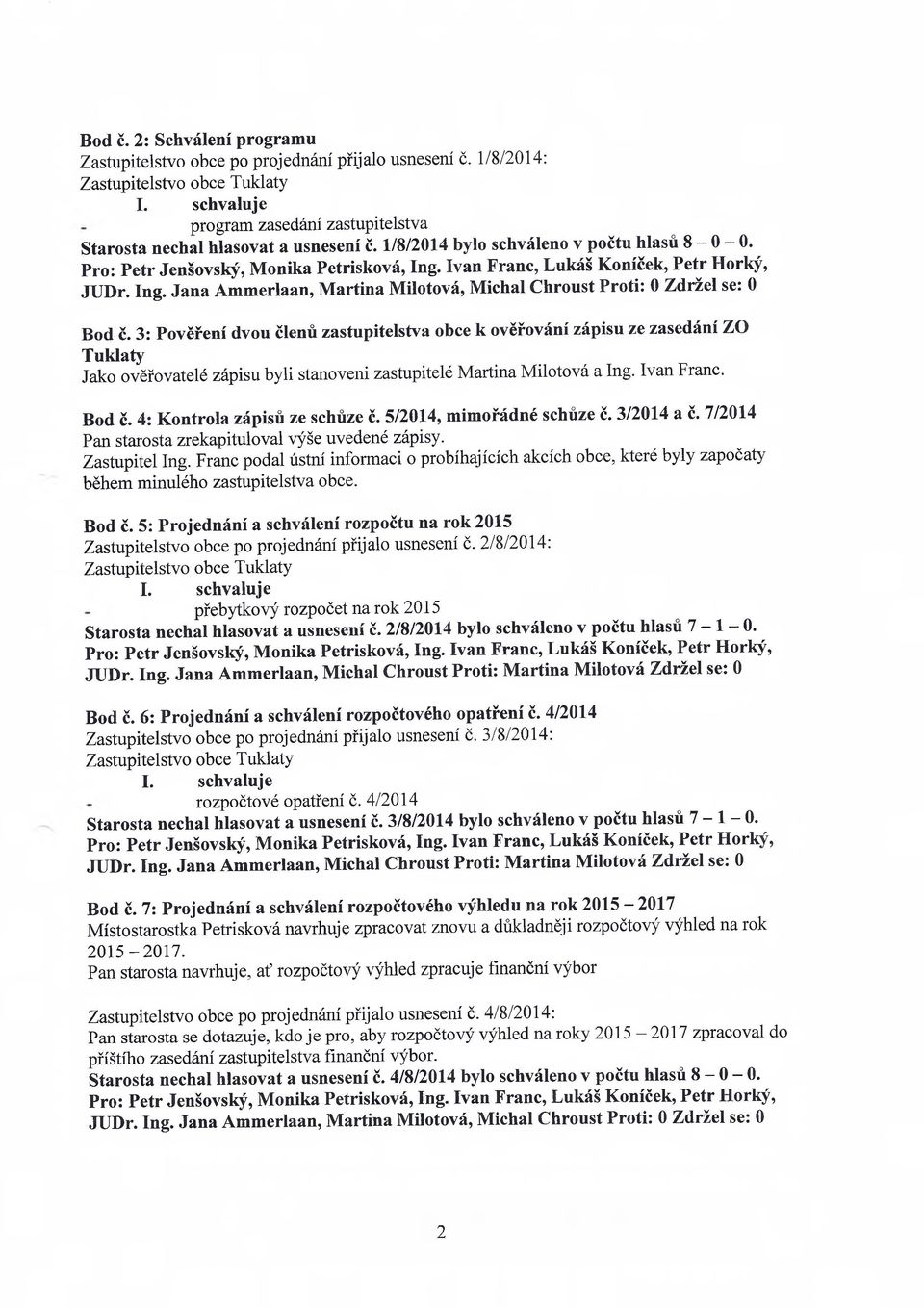3: Pověření dvou členů zastupitelstva obce k ověřování zápisu ze zasedání ZO Tuklaty Jako ověřovatelé zápisu byli stanoveni zastupitelé Martina Milotová a Ing. Ivan Franc. Bod č.