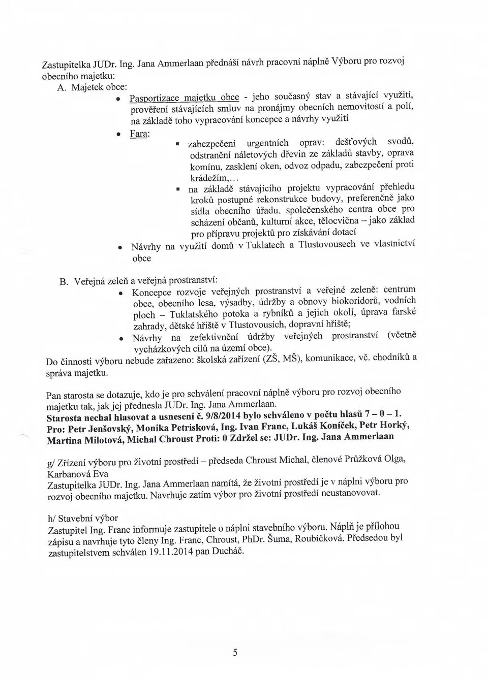 využití Fara: zabezpečení urgentních oprav: dešťových svodů, odstranění náletových dřevin ze základů stavby, oprava komínu, zasklení oken, odvoz odpadu, zabezpečení proti krádežím,.