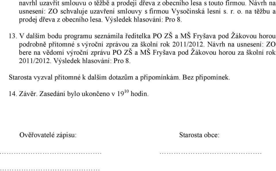 V dalším bodu programu seznámila ředitelka PO ZŠ a MŠ Fryšava pod Žákovou horou podrobně přítomné s výroční zprávou za školní rok 2011/2012.