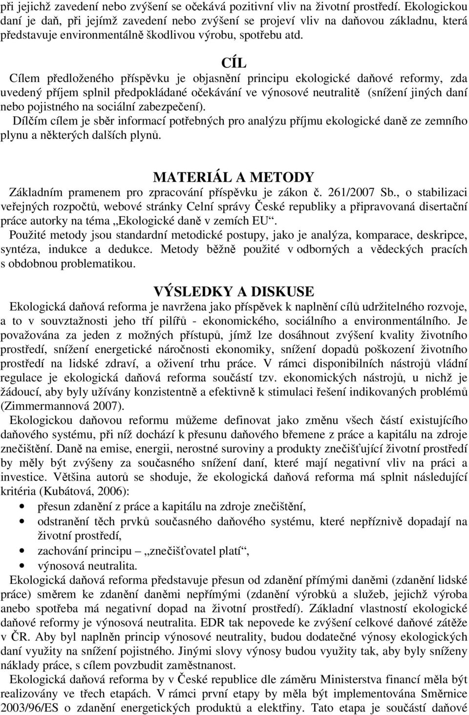 CÍL Cílem předloženého příspěvku je objasnění principu ekologické daňové reformy, zda uvedený příjem splnil předpokládané očekávání ve výnosové neutralitě (snížení jiných daní nebo pojistného na