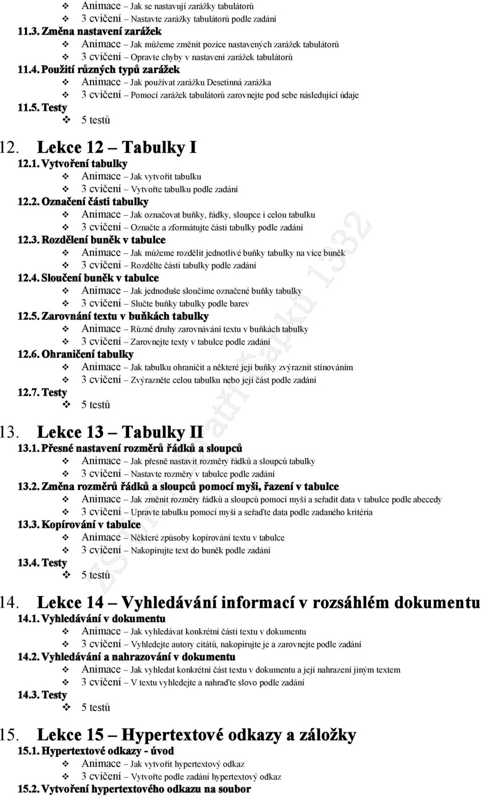 .5. Testy 12. Lekce 12 Tabulky I 12.1. Vytvoření tabulky Animace Jak vytvořit tabulku 3 cvičení Vytvořte tabulku podle zadání 12.2. Označení části tabulky Animace Jak označovat buňky, řádky, sloupce i celou tabulku 3 cvičení Označte a zformátujte části tabulky podle zadání 12.